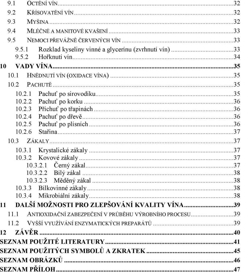 ..36 10.2.5 Pachuť po plísních...36 10.2.6 Stařina...37 10.3 ZÁKALY...37 10.3.1 Krystalické zákaly...37 10.3.2 Kovové zákaly...37 10.3.2.1 Černý zákal...37 10.3.2.2 Bílý zákal...38 10.3.2.3 Měděný zákal.