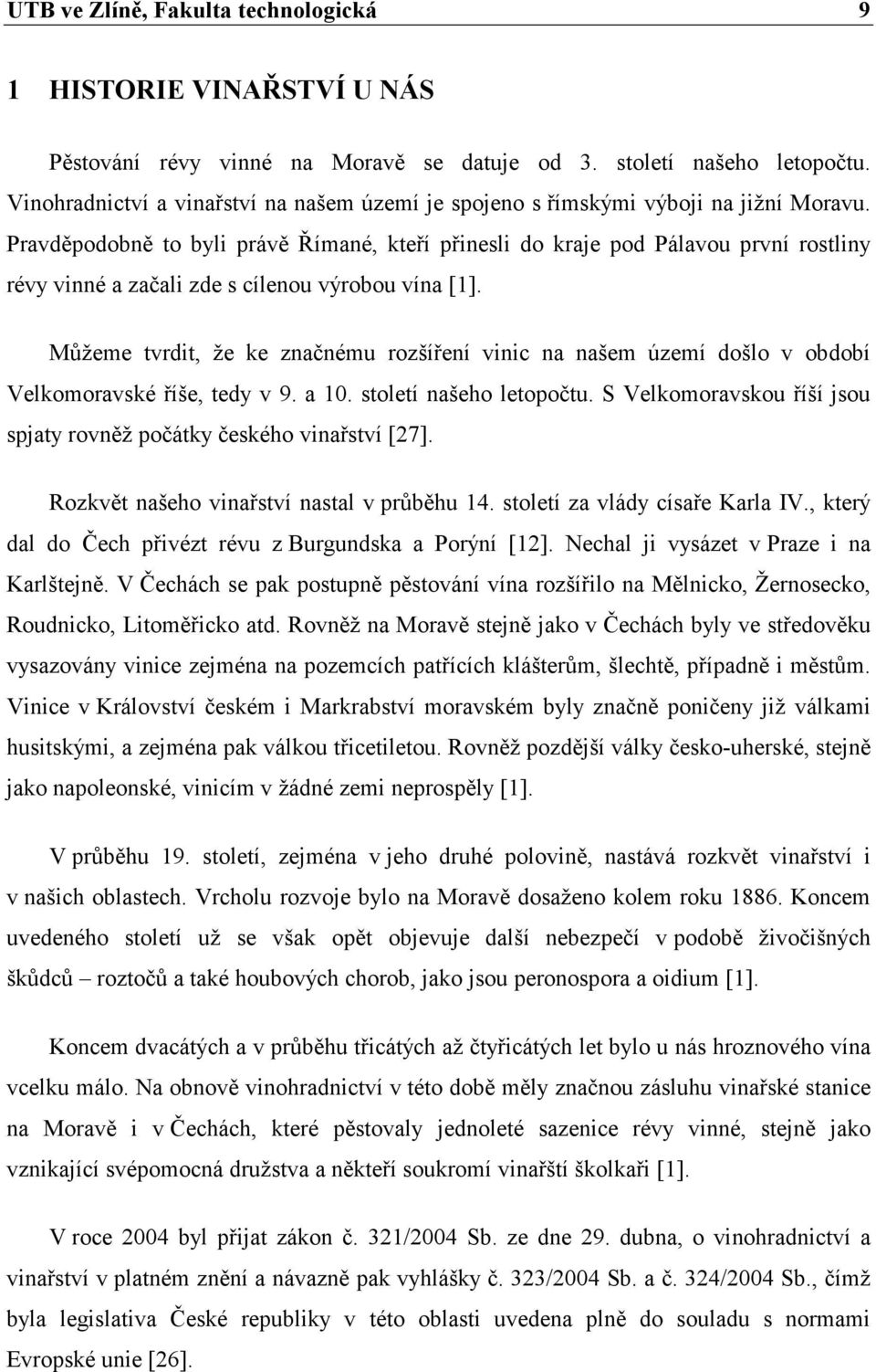 Pravděpodobně to byli právě Římané, kteří přinesli do kraje pod Pálavou první rostliny révy vinné a začali zde s cílenou výrobou vína [1].