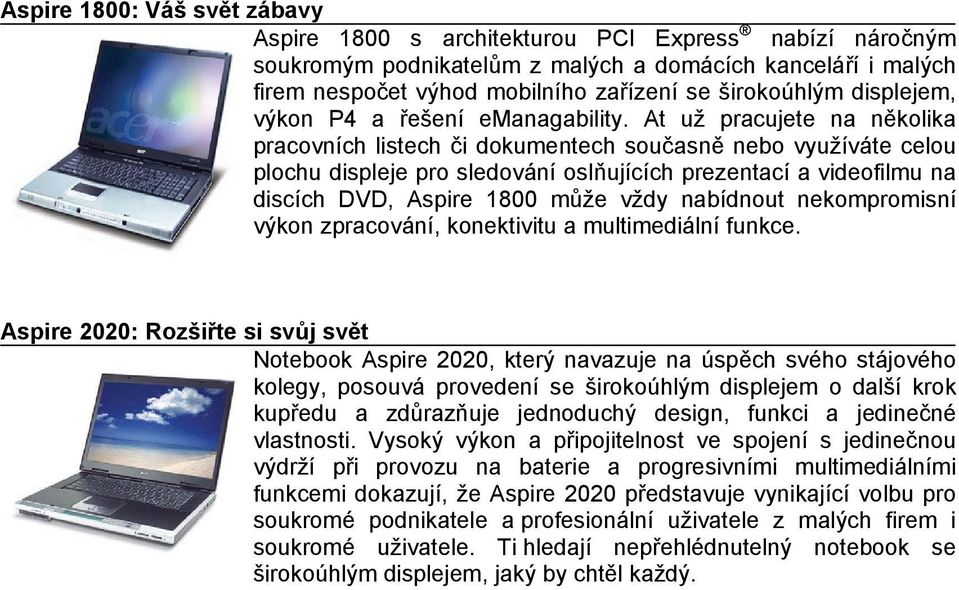 a videofilmu na discích DVD, Aspire 1800 může vždy nabídnout nekompromisní výkon zpracování, konektivitu a multimediální funkce Aspire 2020: Rozšiřte si svůj svět Notebook Aspire 2020, který navazuje