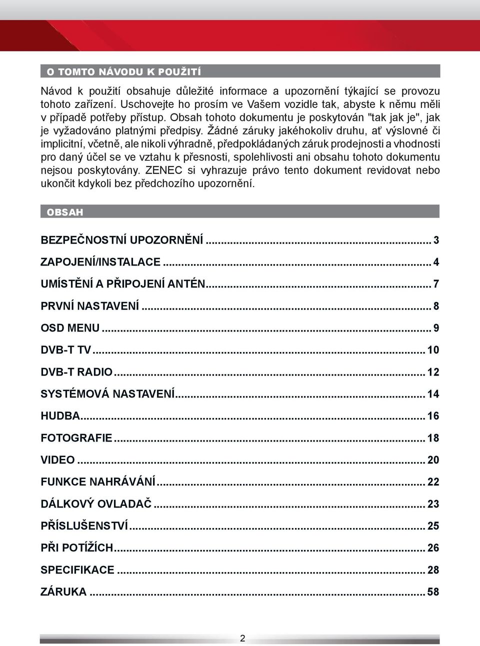 Žádné záruky jakéhokoliv druhu, ať výslovné či implicitní, včetně, ale nikoli výhradně, předpokládaných záruk prodejnosti a vhodnosti pro daný účel se ve vztahu k přesnosti, spolehlivosti ani obsahu