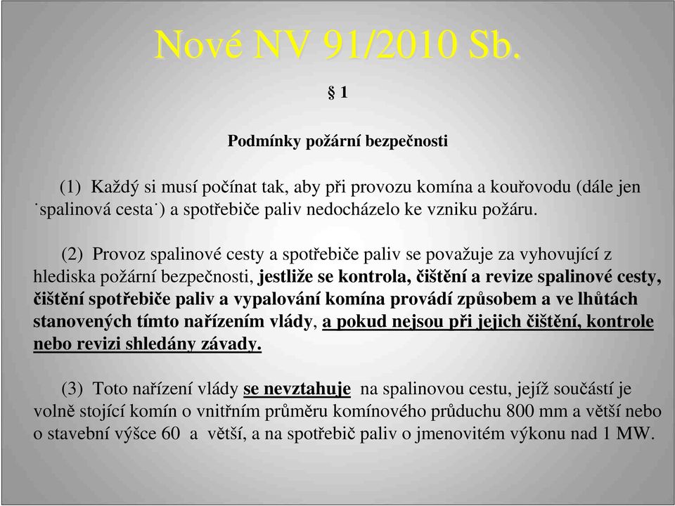 vypalování komína provádí způsobem a ve lhůtách stanovených tímto nařízením vlády, a pokud nejsou při jejich čištění, kontrole nebo revizi shledány závady.