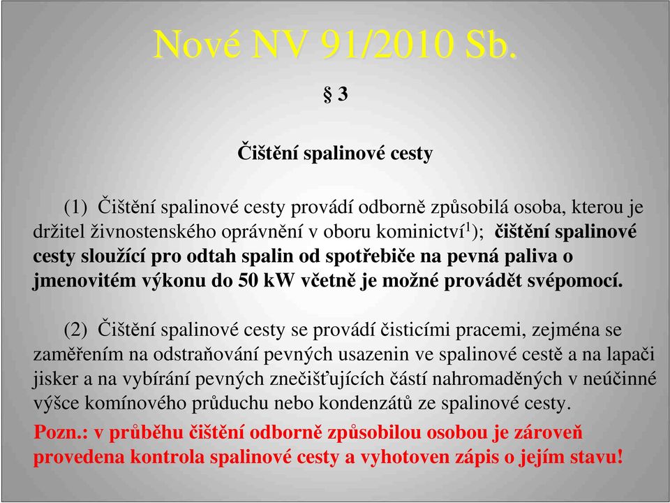 (2) Čištění spalinové cesty se provádíčisticími pracemi, zejména se zaměřením na odstraňování pevných usazenin ve spalinové cestě a na lapači jisker a na vybírání pevných