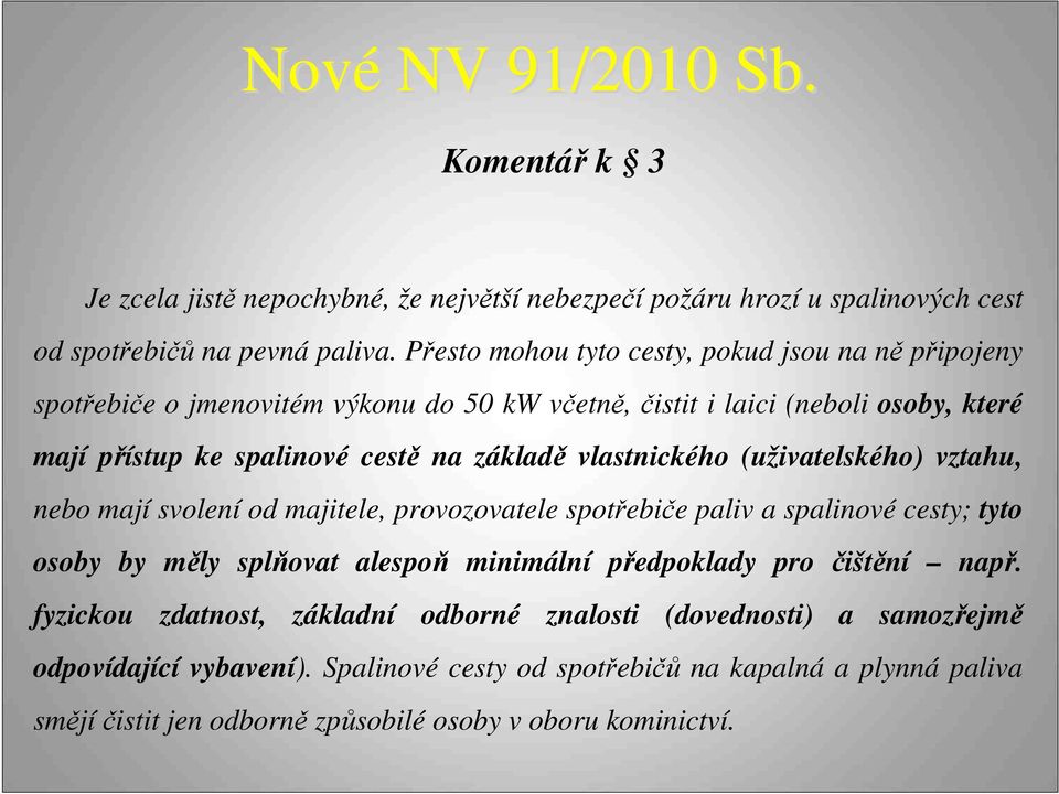 základě vlastnického (uživatelského) vztahu, nebo mají svolení od majitele, provozovatele spotřebiče paliv a spalinové cesty; tyto osoby by měly splňovat alespoň minimální