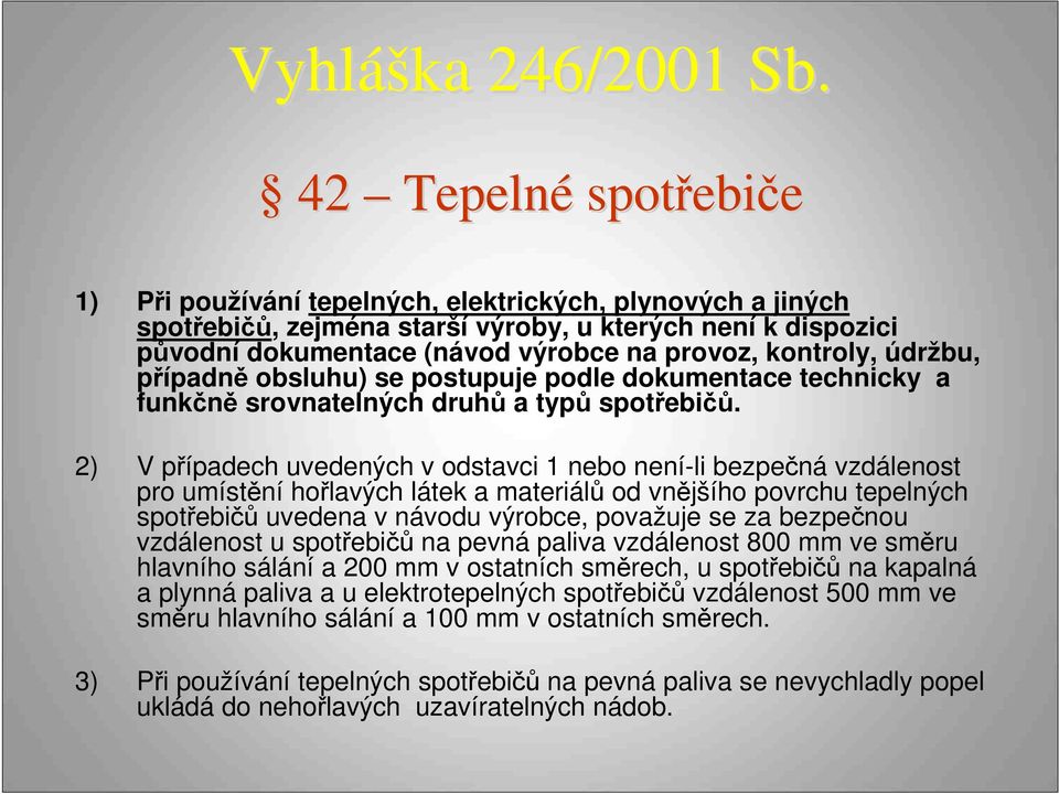 kontroly, údržbu, případně obsluhu) se postupuje podle dokumentace technicky a funkčně srovnatelných druhů a typů spotřebičů.