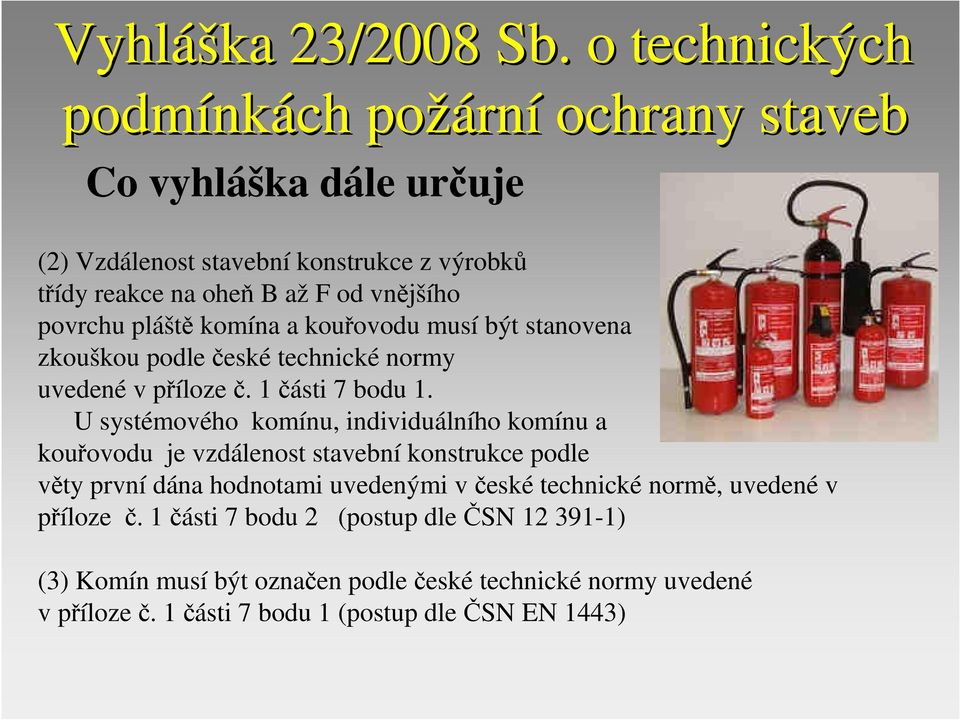 povrchu pláště komína a kouřovodu musí být stanovena zkouškou podle české technické normy uvedené v příloze č. 1 části 7 bodu 1.