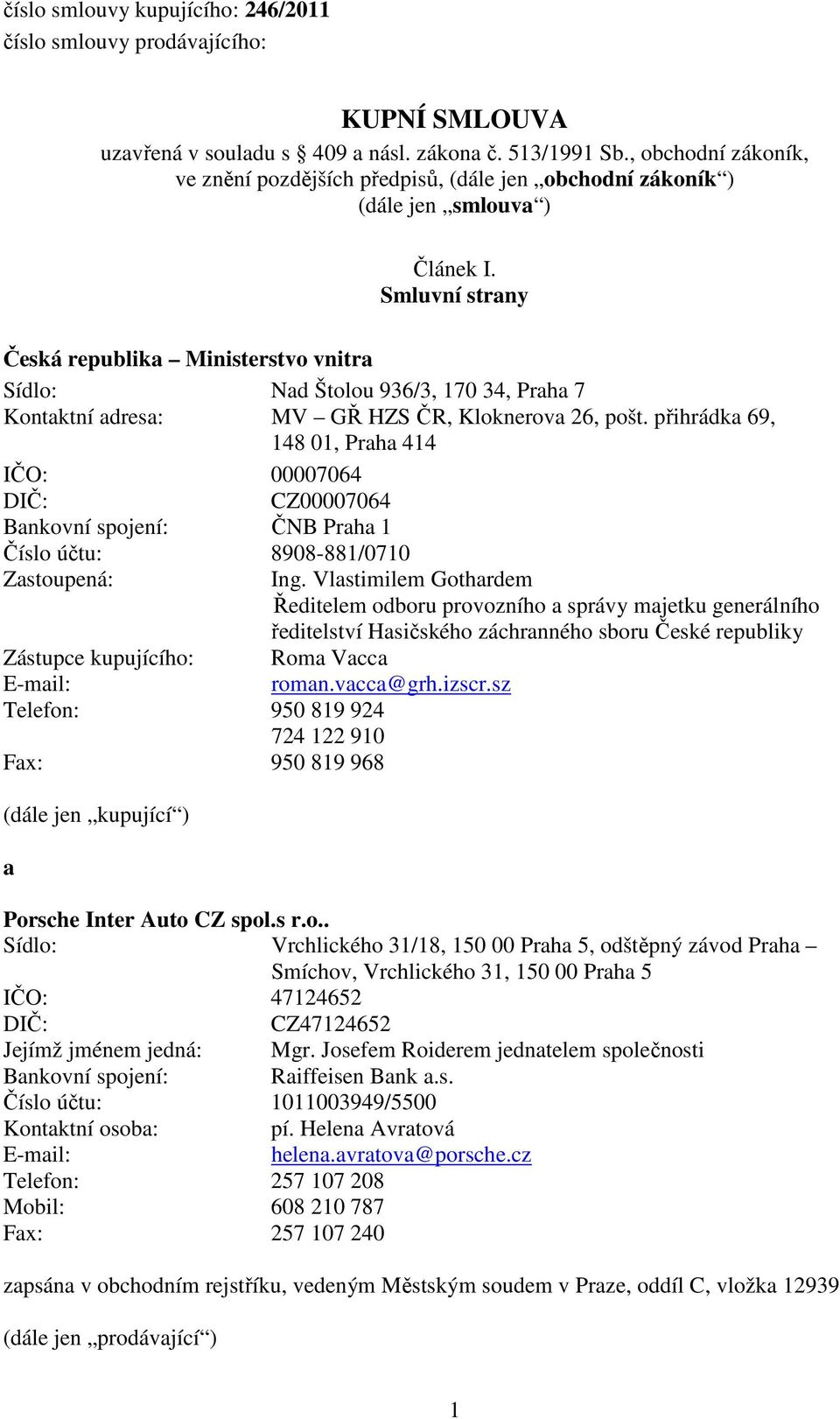 Smluvní strany Česká republika Ministerstvo vnitra Sídlo: Nad Štolou 936/3, 170 34, Praha 7 Kontaktní adresa: MV GŘ HZS ČR, Kloknerova 26, pošt.