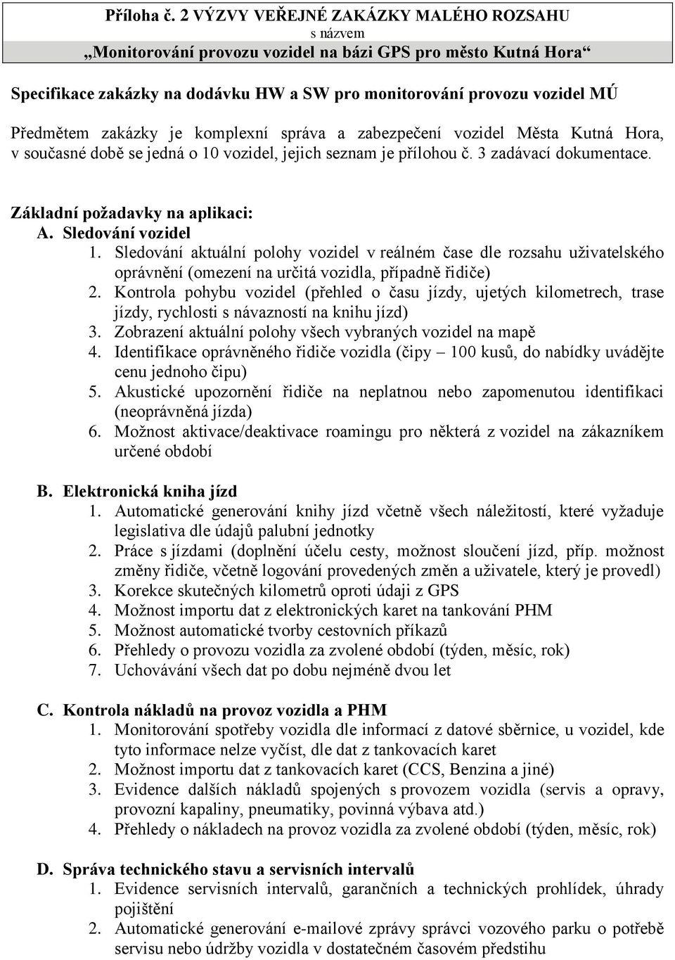 Hora, v současné době se jedná o 10 vozidel, jejich seznam je přílohou č. 3 zadávací dokumentace. Základní požadavky na aplikaci: A. Sledování vozidel 1.