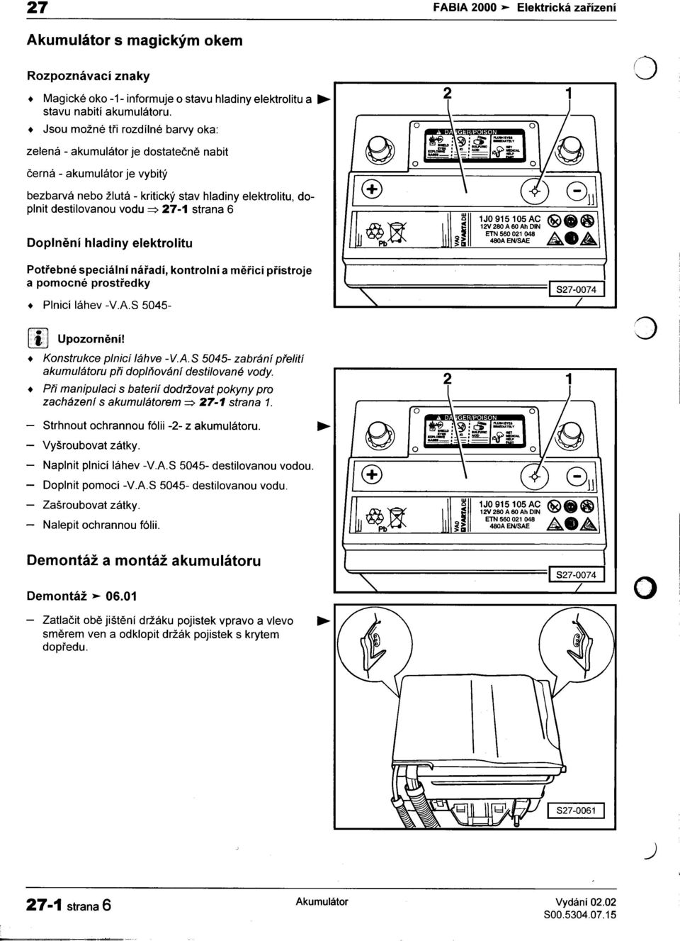 ~ 27-1 strana 6 ~ ~ 11 1J0915105AC 12V280A80AhDIN '-ócl ~ ETN 560021048 Doplnìní hladiny elektrolitu Pb~ ~~ 480AEN/SAE Potøebné speciální náøadí, kontrolní a mìøicí pøístroje a pomocné prostøedky I