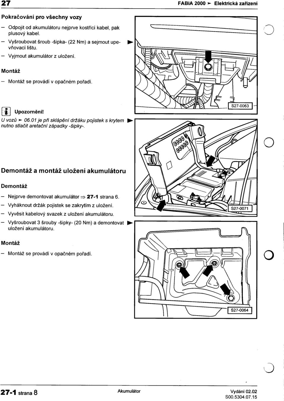 01 aretaèní je pøi západky sklápìní -šipky-. držáku pojistek s krytem Demontáž a montáž uložení akumulátoru Demontáž -Nejprve demontovat akumulátor =:> 27-1 strana 6.