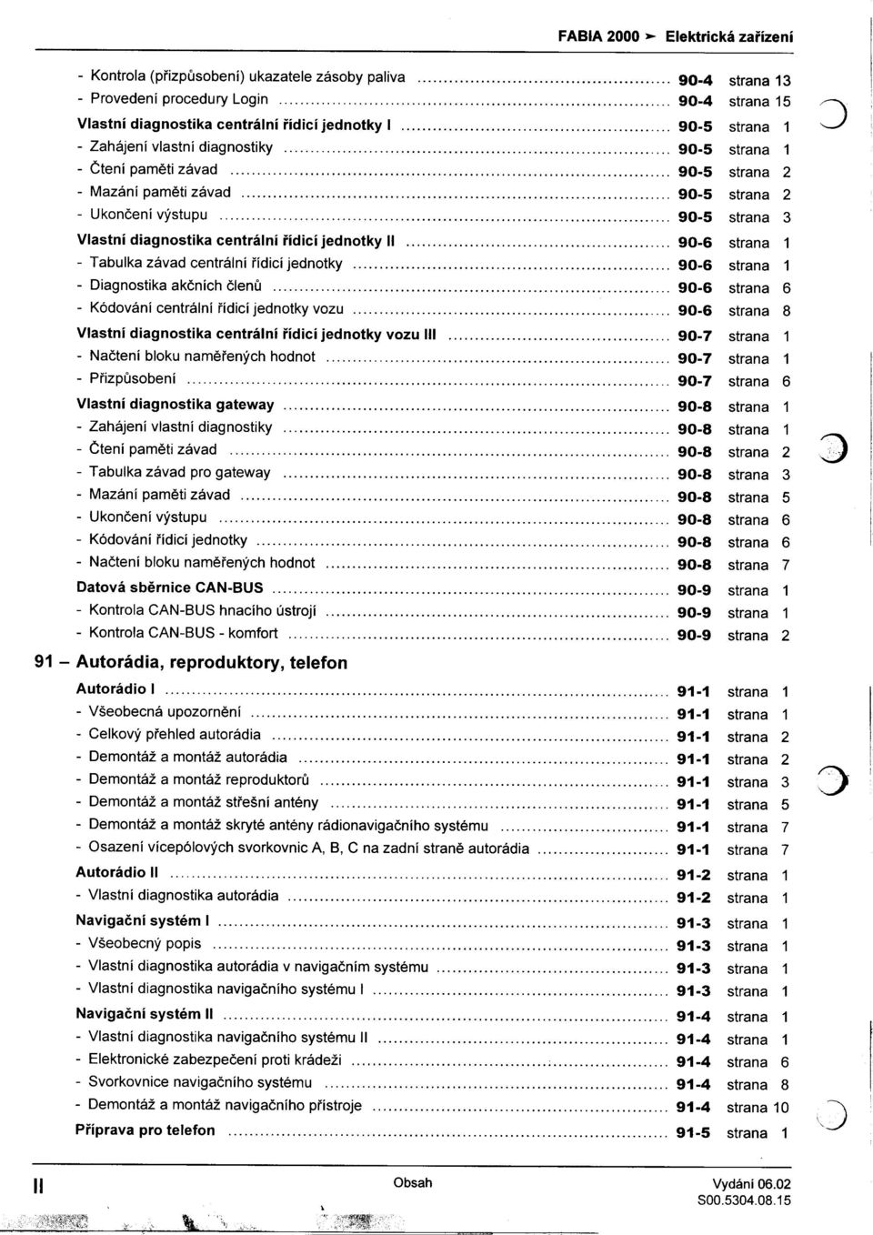 strana 2 -Ukonèení výstupu 90-5 strana 3 Vlastní diagnostika centrální øídicí jednotky II 90-6 strana 1 -Tabulka závad centrální øídicí jednotky 90-6 strana 1 -Diagnostika akèních èlenù 90-6 strana 6