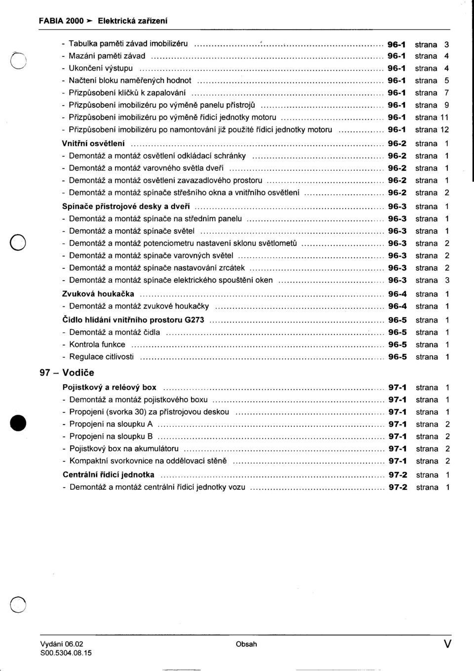 . 96-1 strana 11 -Pøizpùsobení imobilizéru po namontování již použité øídicí jednotky motoru 96-1 strana 12 Vnitøní osvìtlení 96-2 strana 1 -Demontáž a montáž osvìtlení odkládací schránky 96-2 strana