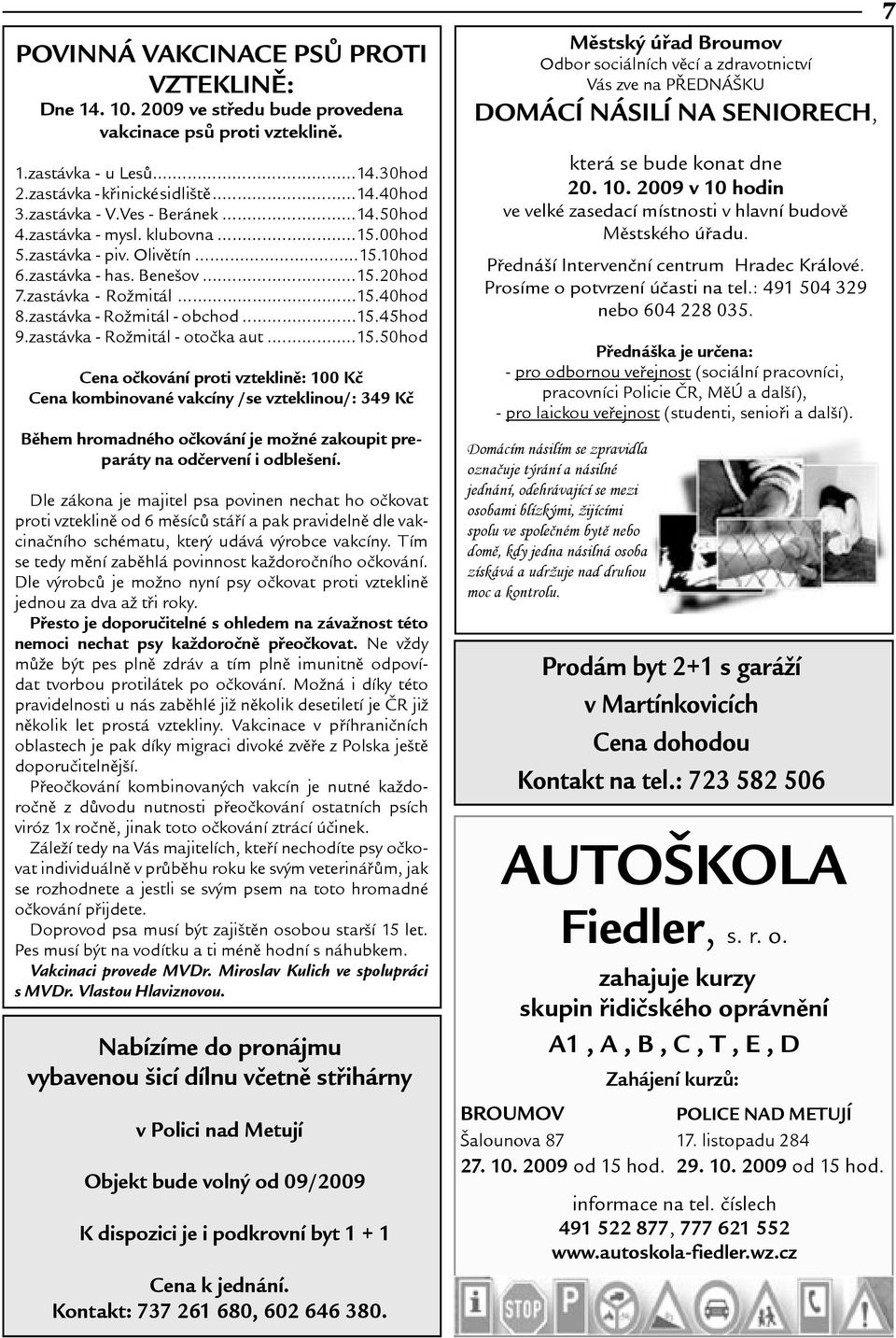 ..15.45hod 9.zastávka - Romitál - otoèka aut...15.50hod Cena oèkování proti vzteklinì: 100 Kè Cena kombinované vakcíny /se vzteklinou/: 349 Kè Bìhem hromadného oèkování je moné zakoupit preparáty na odèervení i odbleení.