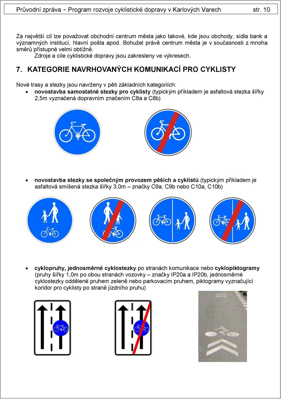 Bohužel právě centrum města je v současnosti z mnoha směrů přístupné velmi obtížně. Zdroje a cíle cyklistické dopravy jsou zakresleny ve výkresech. 7.