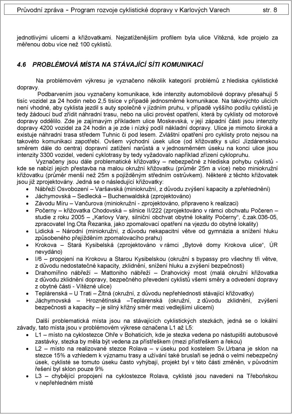 6 PROBLÉMOVÁ MÍSTA NA STÁVAJÍCÍ SÍTI KOMUNIKACÍ Na problémovém výkresu je vyznačeno několik kategorií problémů z hlediska cyklistické dopravy.