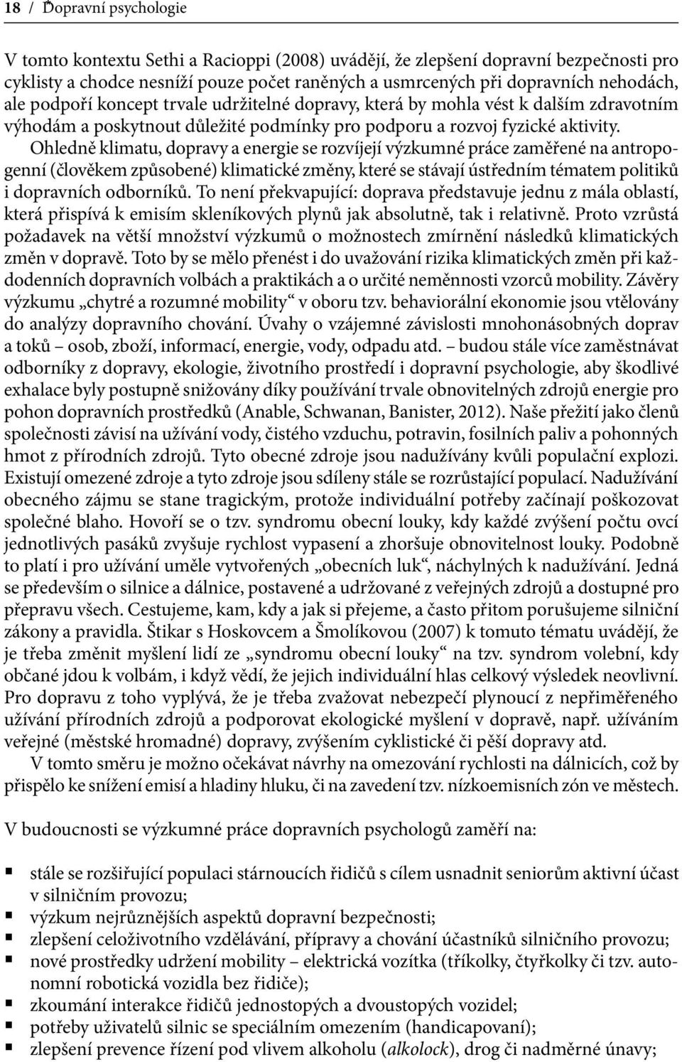 Ohledně klimatu, dopravy a energie se rozvíjejí výzkumné práce zaměřené na antropogenní (člověkem způsobené) klimatické změny, které se stávají ústředním tématem politiků i dopravních odborníků.