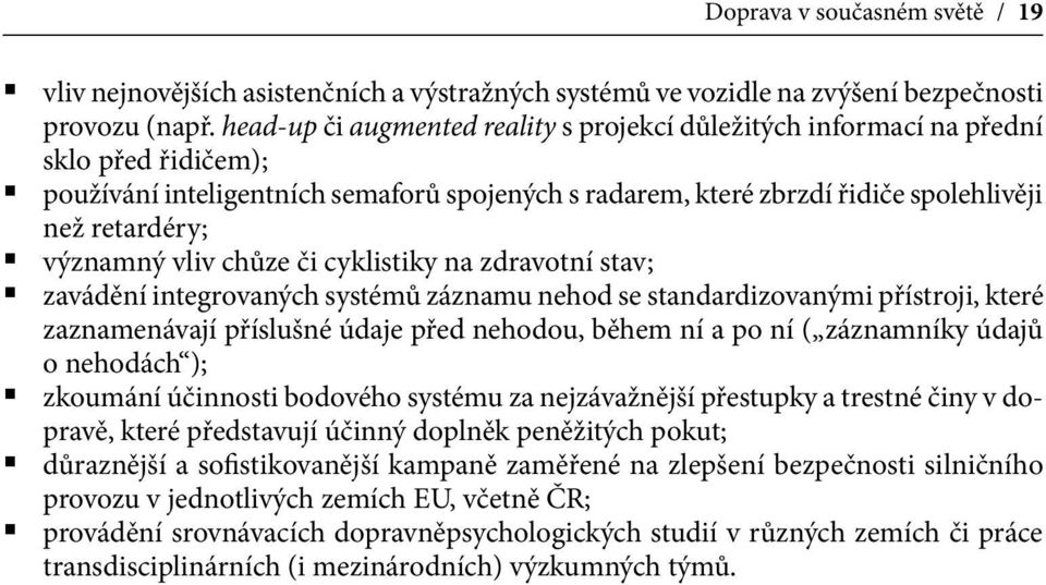 významný vliv chůze či cyklistiky na zdravotní stav; zavádění integrovaných systémů záznamu nehod se standardizovanými přístroji, které zaznamenávají příslušné údaje před nehodou, během ní a po ní (