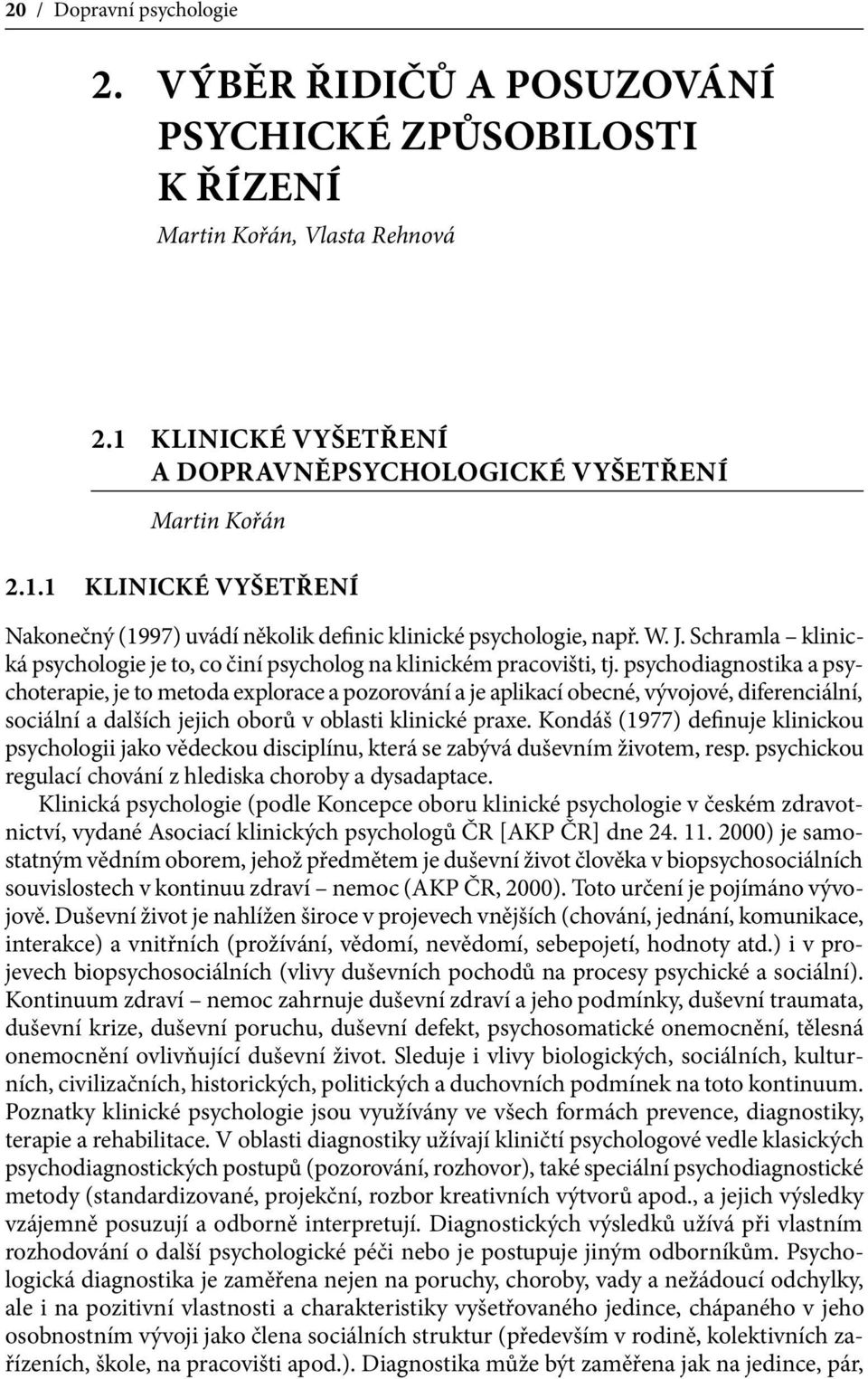 Schramla klinická psychologie je to, co činí psycholog na klinickém pracovišti, tj.