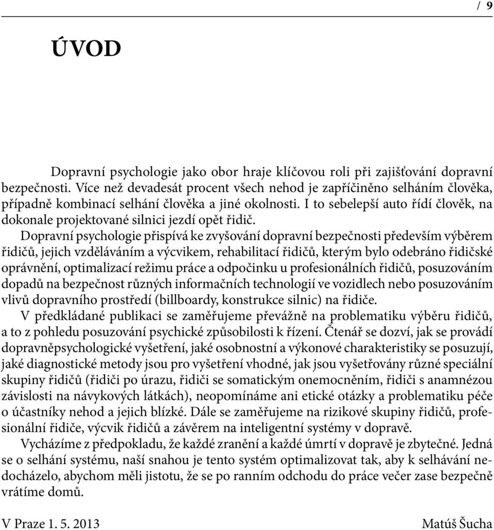 I to sebelepší auto řídí člověk, na dokonale projektované silnici jezdí opět řidič.