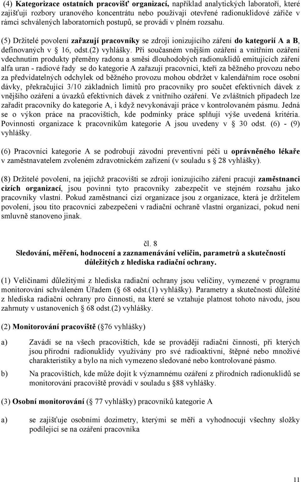 Při současném vnějším ozáření a vnitřním ozáření vdechnutím produkty přeměny radonu a směsi dlouhodobých radionuklidů emitujících záření alfa uran - radiové řady se do kategorie A zařazují