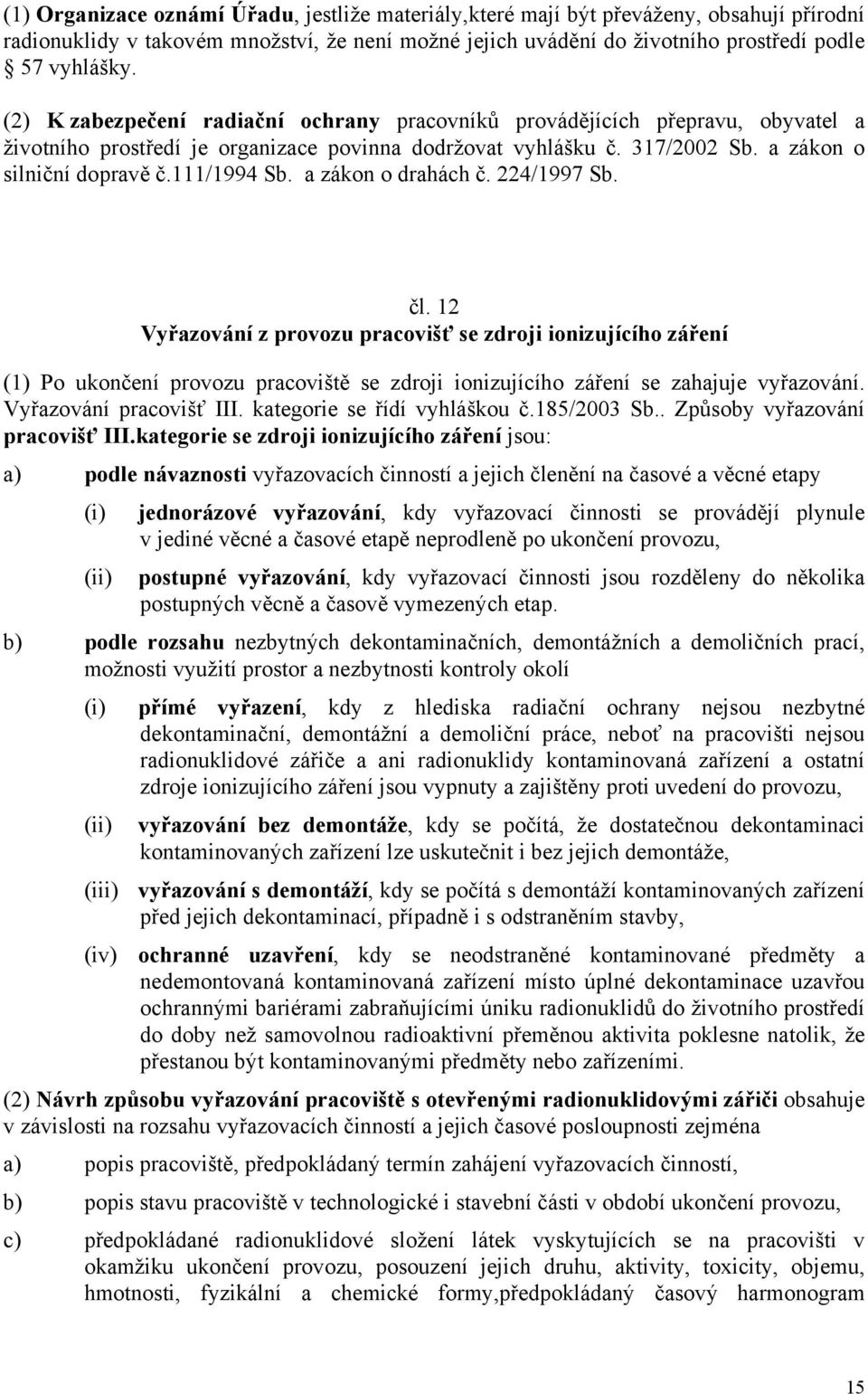 a zákon o drahách č. 224/1997 Sb. čl. 12 Vyřazování z provozu pracovišť se zdroji ionizujícího záření (1) Po ukončení provozu pracoviště se zdroji ionizujícího záření se zahajuje vyřazování.