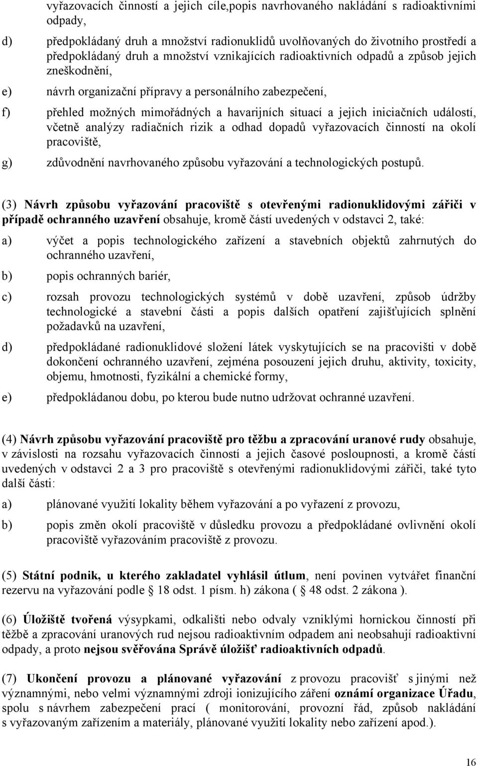 iniciačních událostí, včetně analýzy radiačních rizik a odhad dopadů vyřazovacích činností na okolí pracoviště, g) zdůvodnění navrhovaného způsobu vyřazování a technologických postupů.