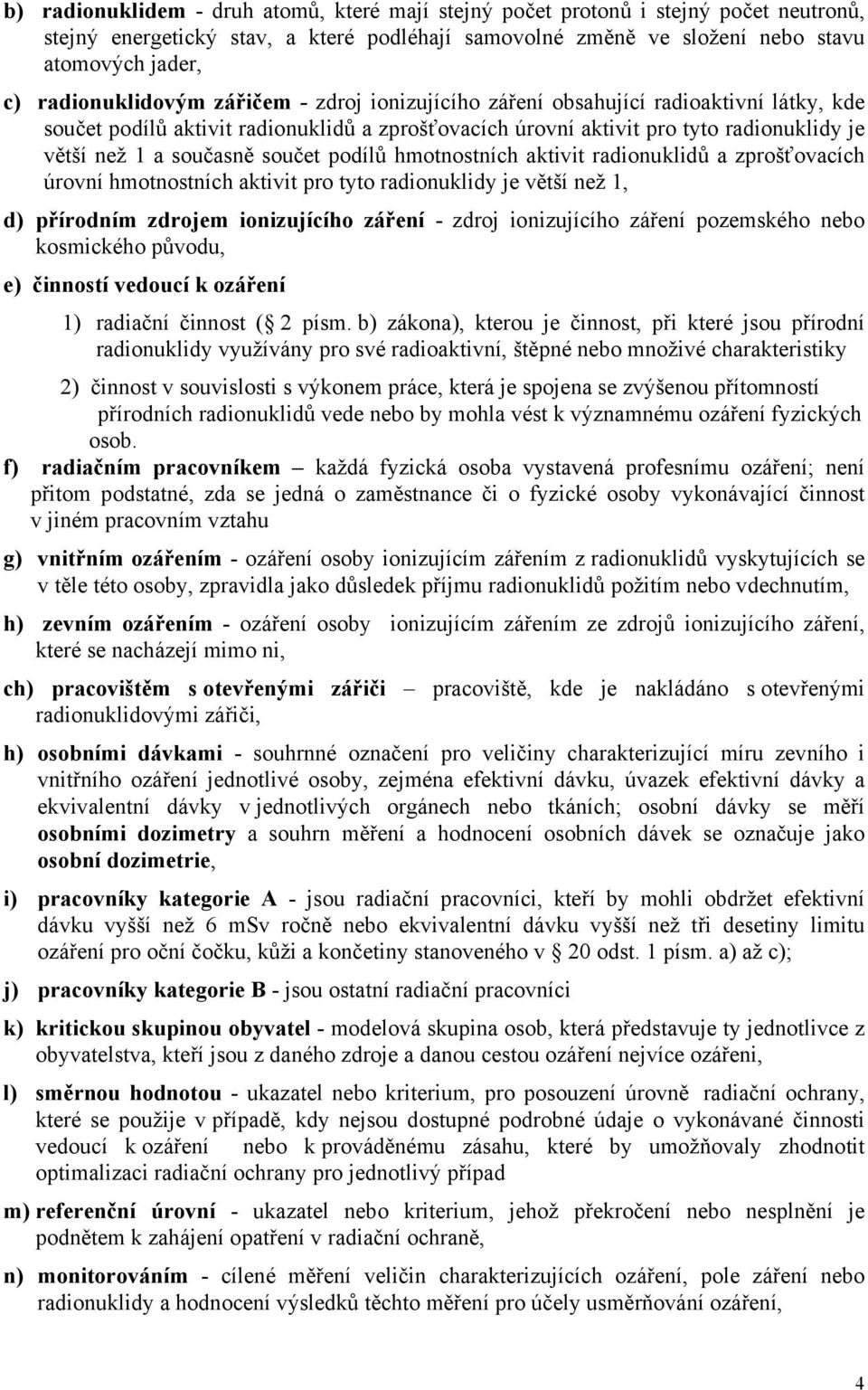 současně součet podílů hmotnostních aktivit radionuklidů a zprošťovacích úrovní hmotnostních aktivit pro tyto radionuklidy je větší než 1, d) přírodním zdrojem ionizujícího záření - zdroj