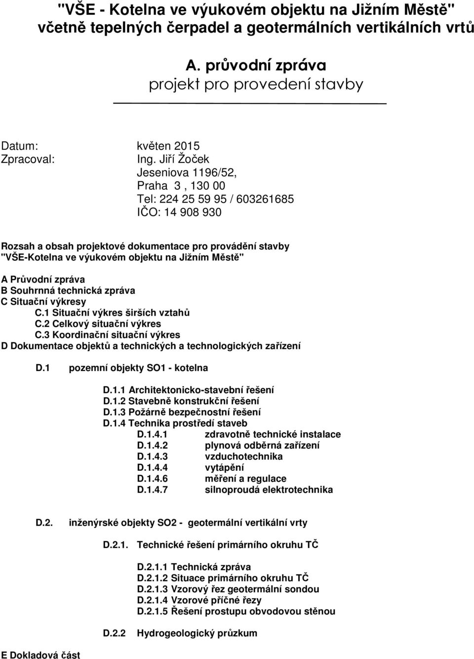 Městě" A Průvodní zpráva B Souhrnná technická zpráva C Situační výkresy C.1 Situační výkres širších vztahů C.2 Celkový situační výkres C.