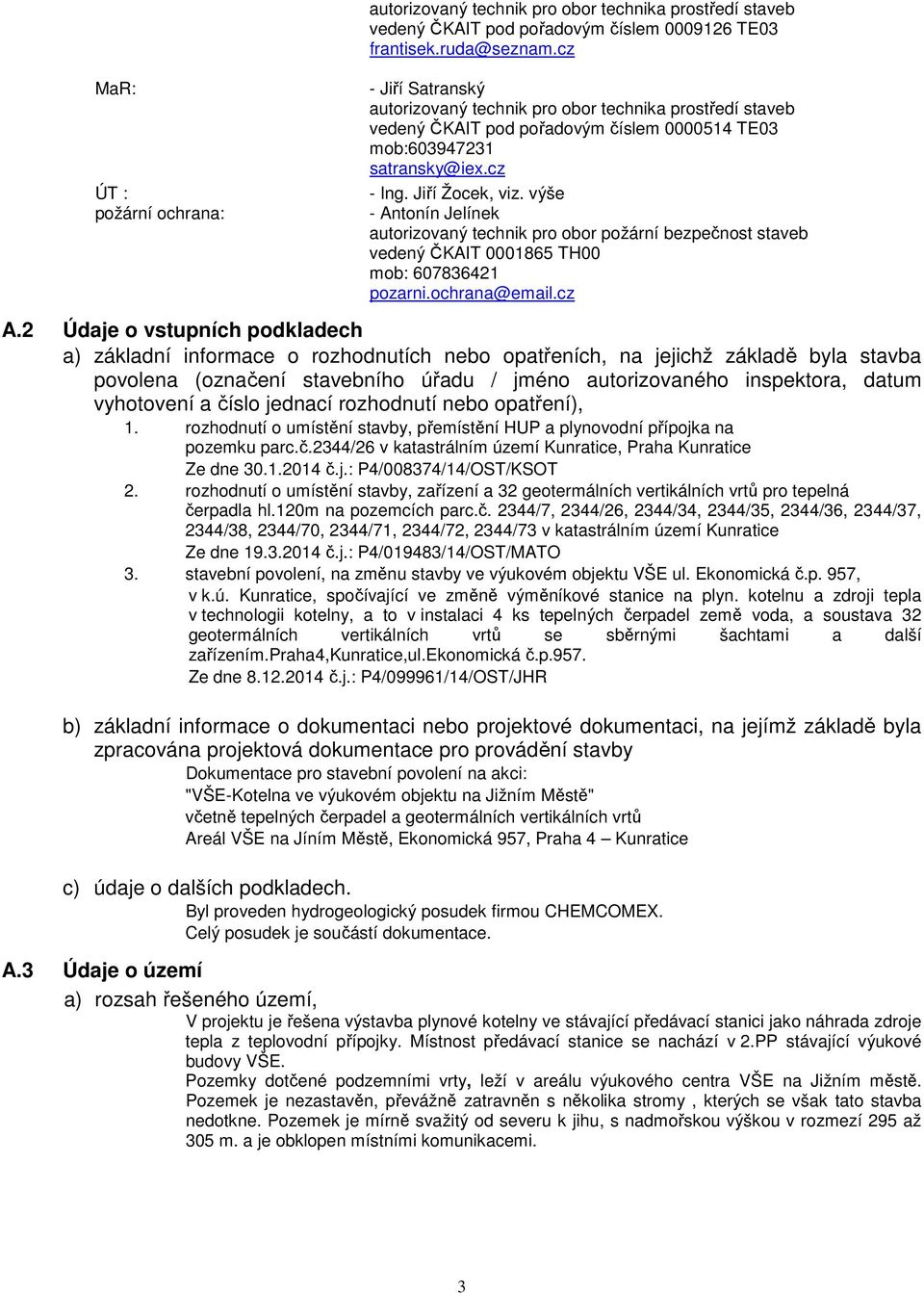 Jiří Žocek, viz. výše - Antonín Jelínek autorizovaný technik pro obor požární bezpečnost staveb vedený ČKAIT 0001865 TH00 mob: 607836421 pozarni.ochrana@email.cz A.