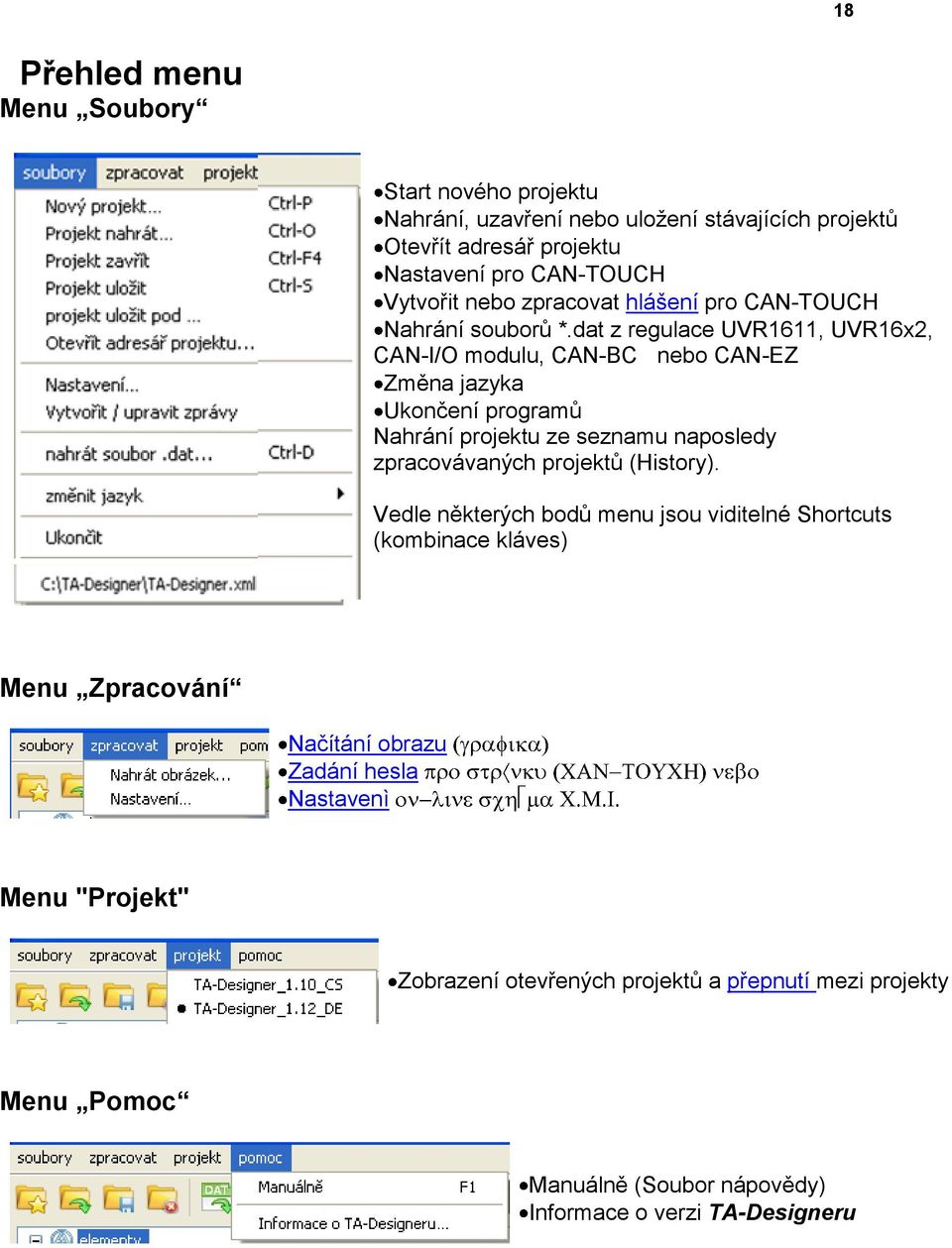 dat z regulace UVR1611, UVR16x2, CAN-I/O modulu, CAN-BC nebo CAN-EZ Změna jazyka Ukončení programů Nahrání projektu ze seznamu naposledy zpracovávaných projektů