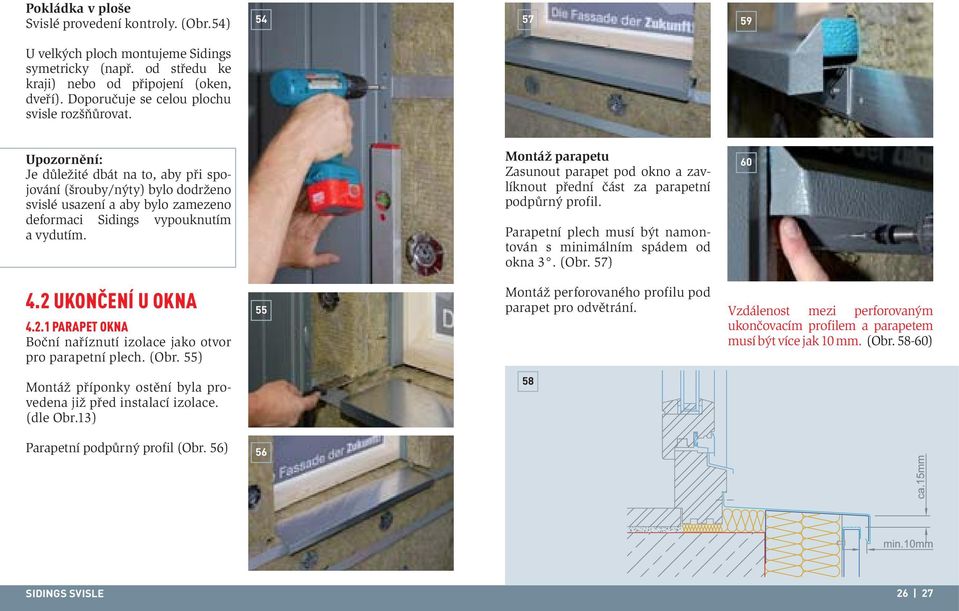 54 57 59 Upozornění: Je důležité dbát na to, aby při spojování (šrouby/nýty) bylo dodrženo svislé usazení a aby bylo zamezeno deformaci Sidings vypouknutím a vydutím.