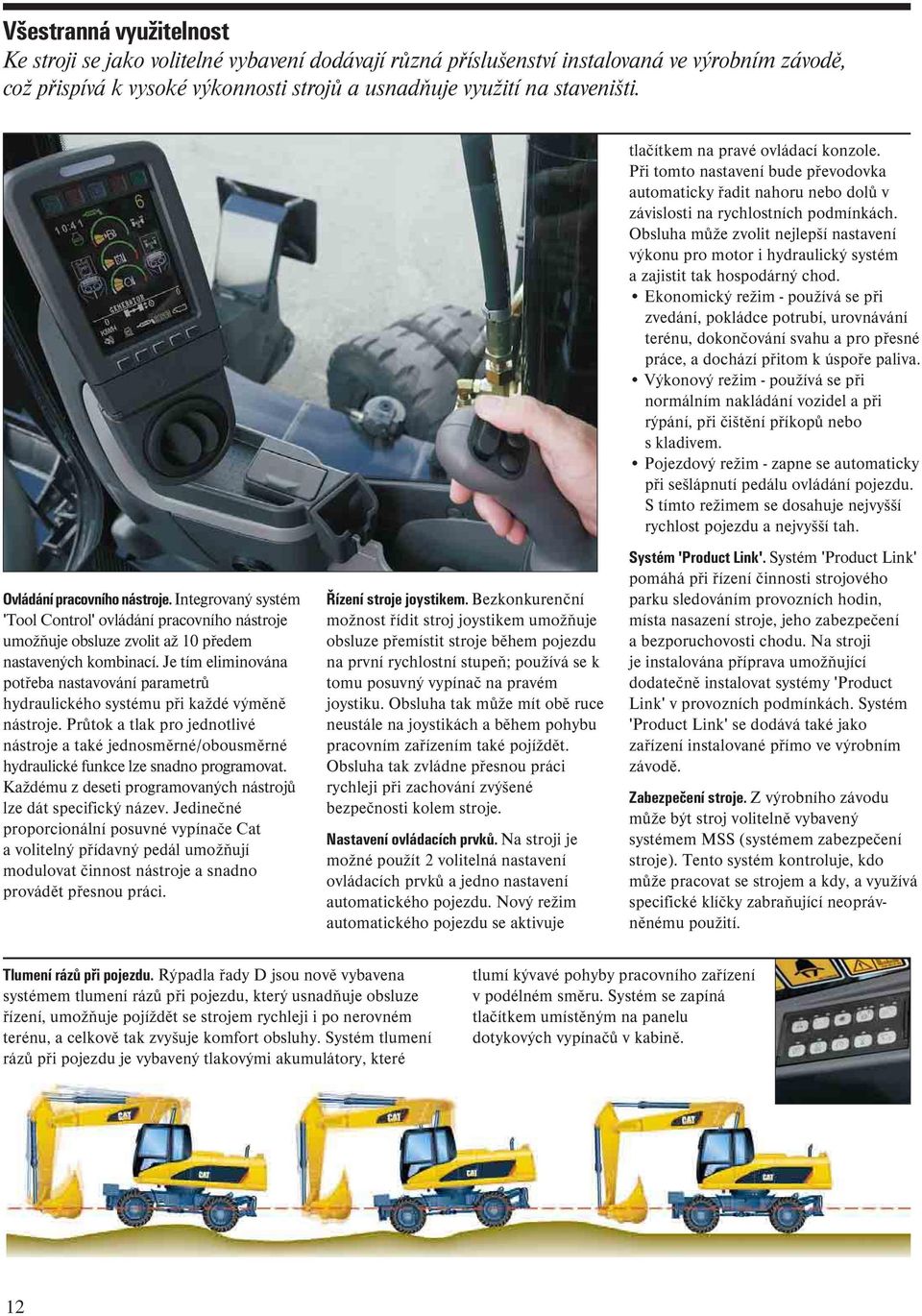 Je tím eliminována potřeba nastavování parametrů hydraulického systému při každé výměně nástroje.