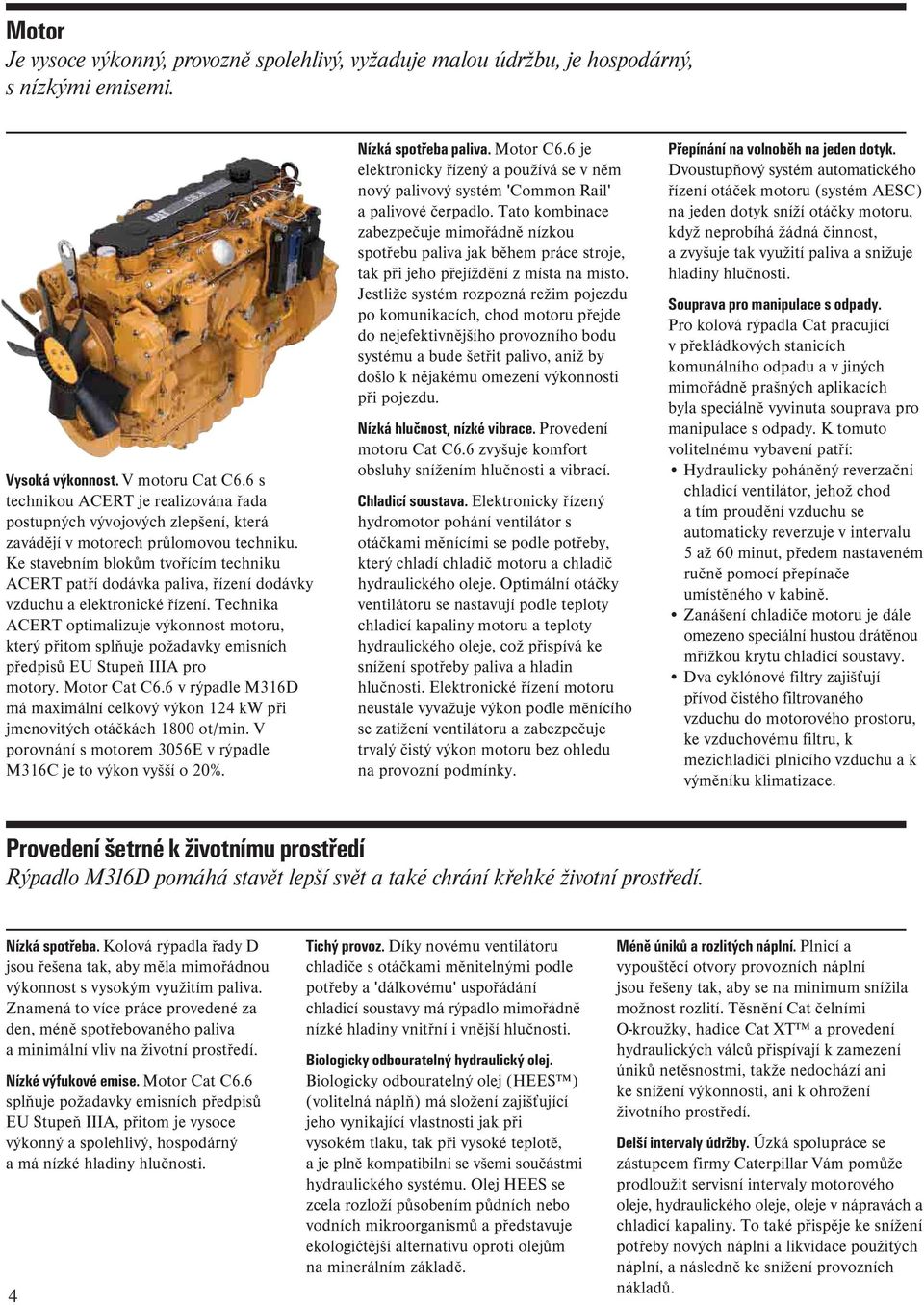 Ke stavebním blokům tvořícím techniku ACERT patří dodávka paliva, řízení dodávky vzduchu a elektronické řízení.