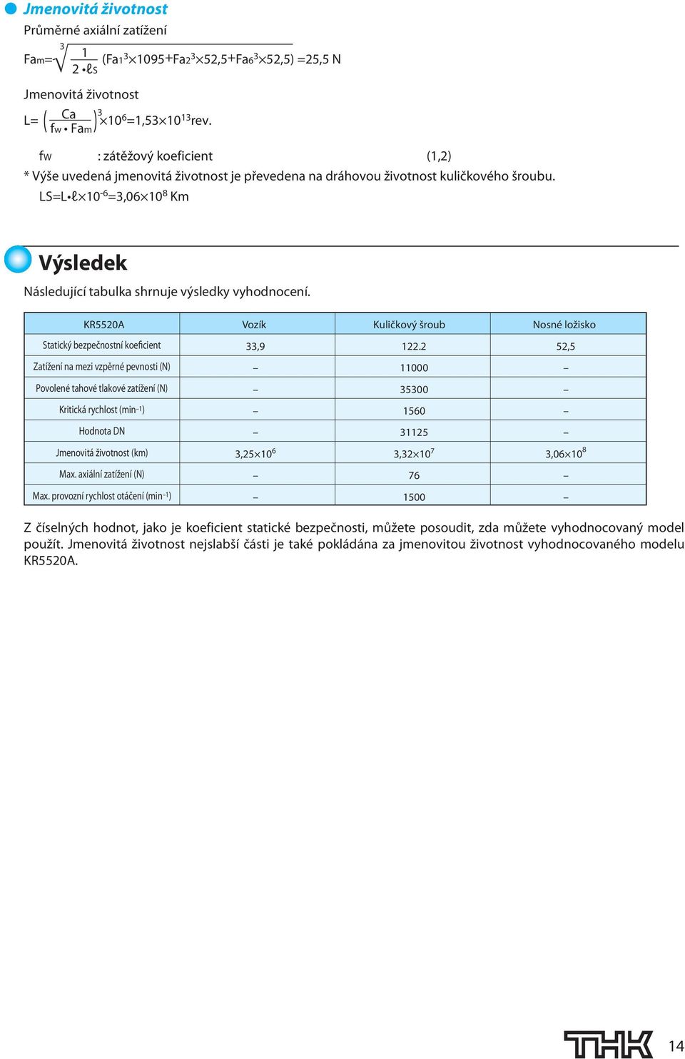 LS=L l -6 =,06 8 Km Výsledek Následující tabulka shrnuje výsledky vyhodnocení.