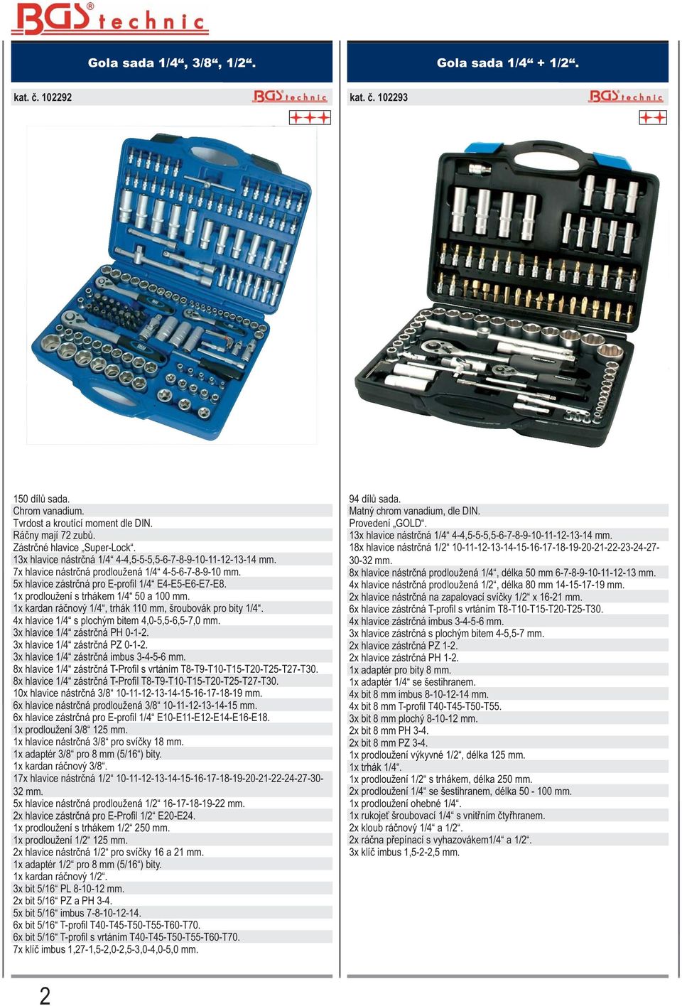 1x prodloužení s trhákem 1/4 50 a 100 mm. 1x kardan ráčnový 1/4, trhák 110 mm, šroubovák pro bity 1/4. 4x hlavice 1/4 s plochým bitem 4,0-5,5-6,5-7,0 mm. 3x hlavice 1/4 zástrčná PH 0-1-2.