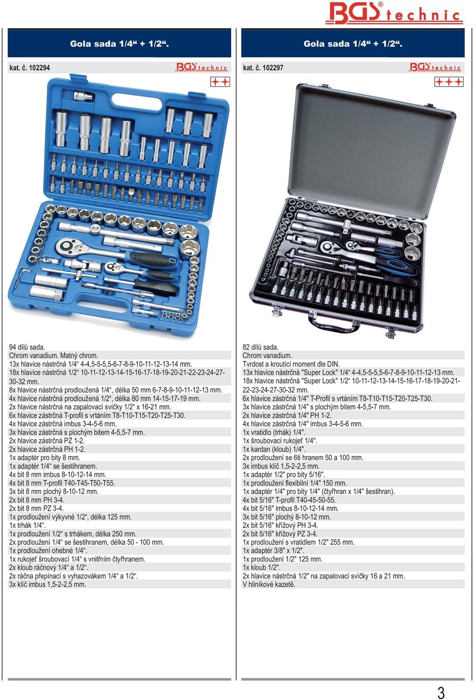 4x hlavice nástrčná prodloužená 1/2, délka 80 mm 14-15-17-19 mm. 2x hlavice nástrčná na zapalovací svíčky 1/2 x 16-21 mm. 6x hlavice zástrčná T-profi l s vrtáním T8-T10-T15-T20-T25-T30.