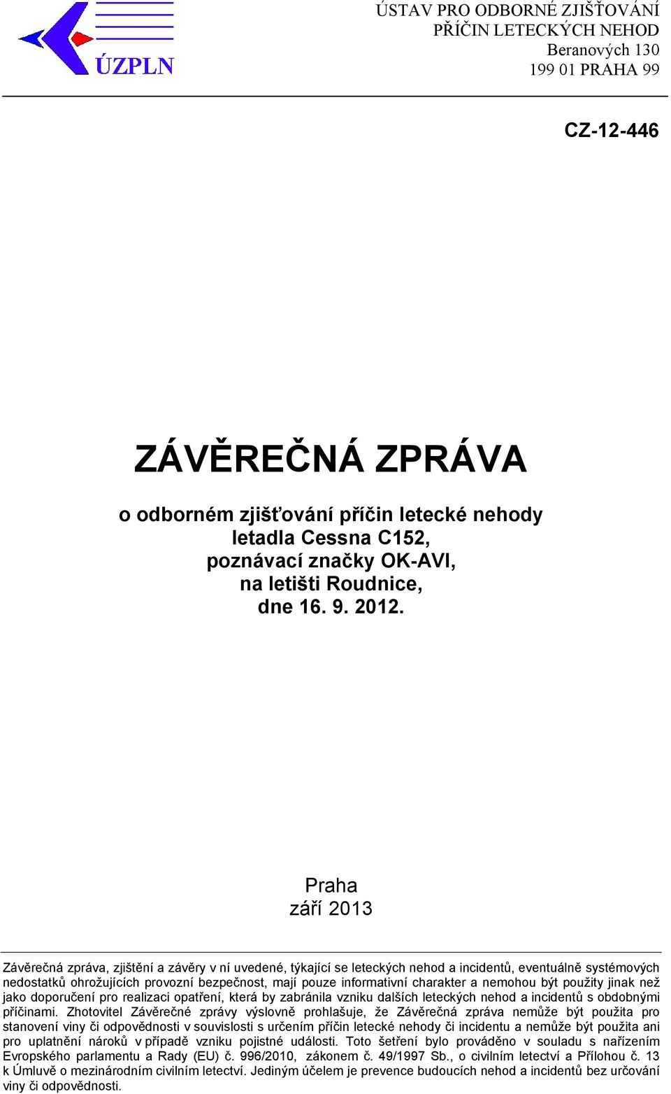 Praha září 2013 Závěrečná zpráva, zjištění a závěry v ní uvedené, týkající se leteckých nehod a incidentů, eventuálně systémových nedostatků ohrožujících provozní bezpečnost, mají pouze informativní