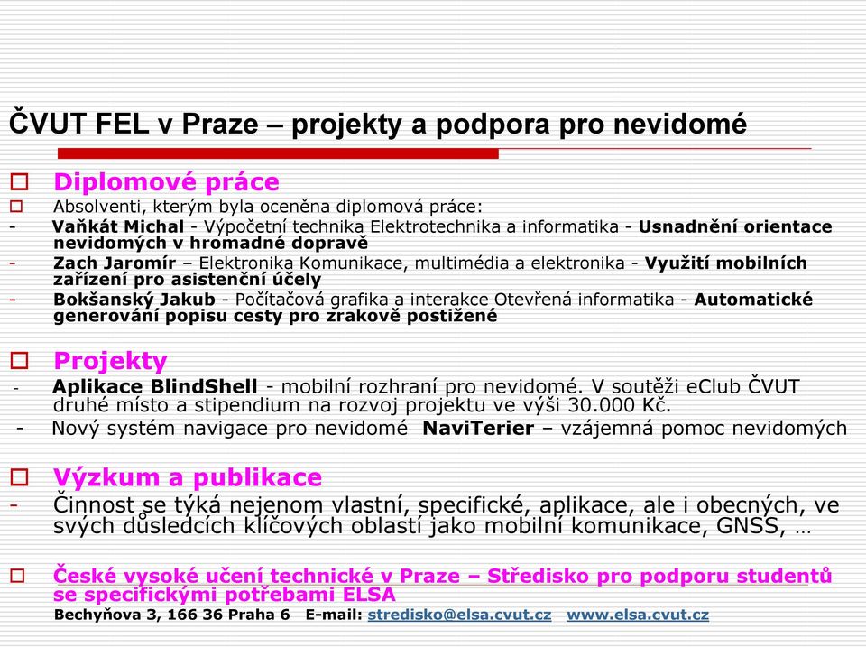 interakce Otevřená informatika - Automatické generování popisu cesty pro zrakově postižené Projekty - Aplikace BlindShell - mobilní rozhraní pro nevidomé.