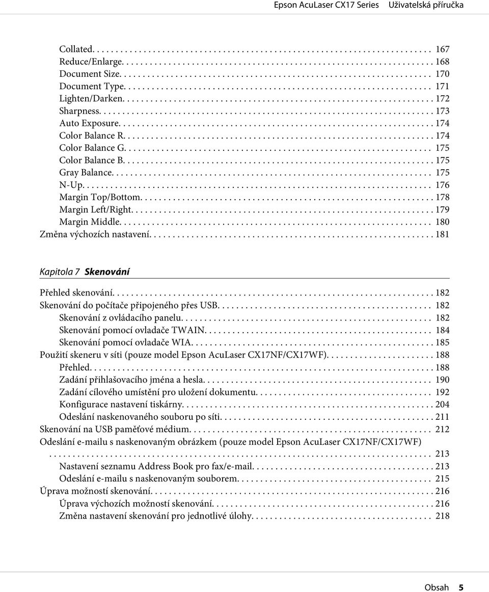 .. 182 Skenování do počítače připojeného přes USB... 182 Skenování z ovládacího panelu.... 182 Skenování pomocí ovladače TWAIN.... 184 Skenování pomocí ovladače WIA.