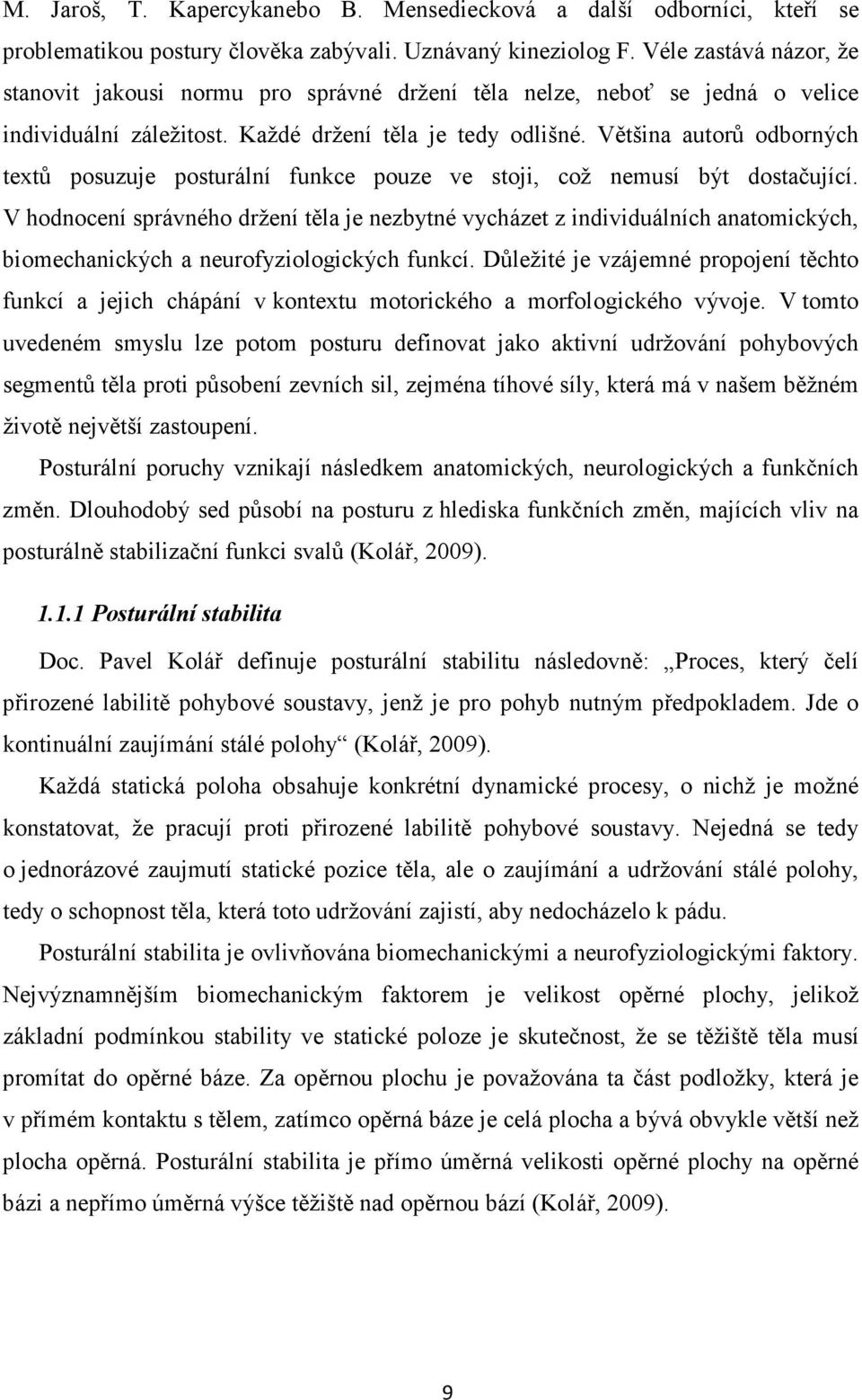 Většina autorů odborných textů posuzuje posturální funkce pouze ve stoji, což nemusí být dostačující.