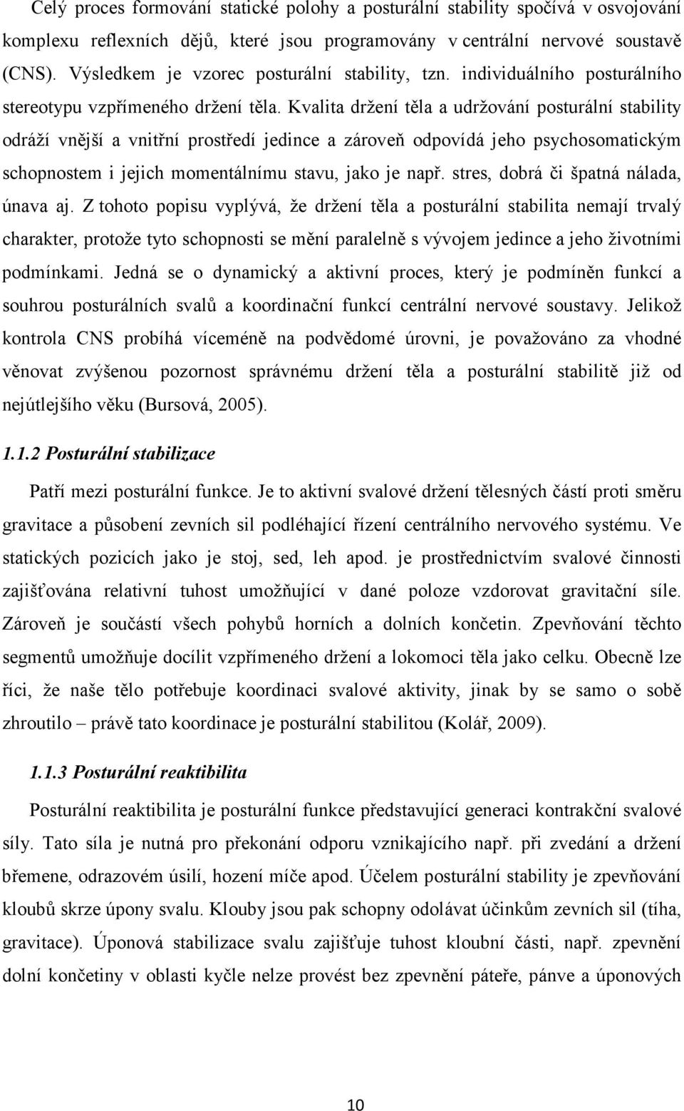 Kvalita držení těla a udržování posturální stability odráží vnější a vnitřní prostředí jedince a zároveň odpovídá jeho psychosomatickým schopnostem i jejich momentálnímu stavu, jako je např.