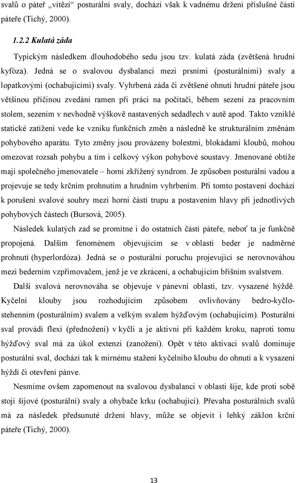 Vyhrbená záda či zvětšené ohnutí hrudní páteře jsou většinou příčinou zvedání ramen při práci na počítači, během sezení za pracovním stolem, sezením v nevhodně výškově nastavených sedadlech v autě