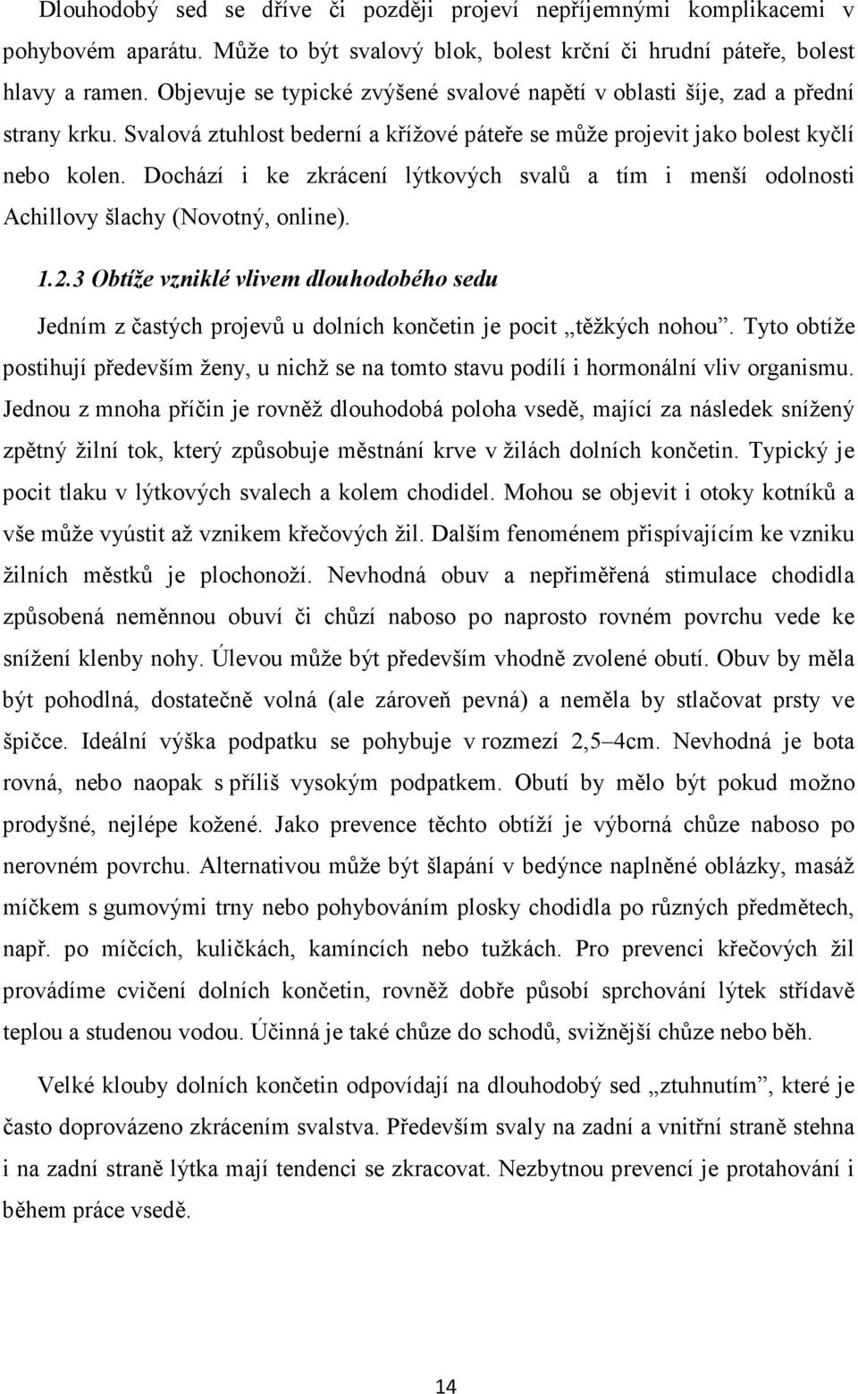 Dochází i ke zkrácení lýtkových svalů a tím i menší odolnosti Achillovy šlachy (Novotný, online). 1.2.