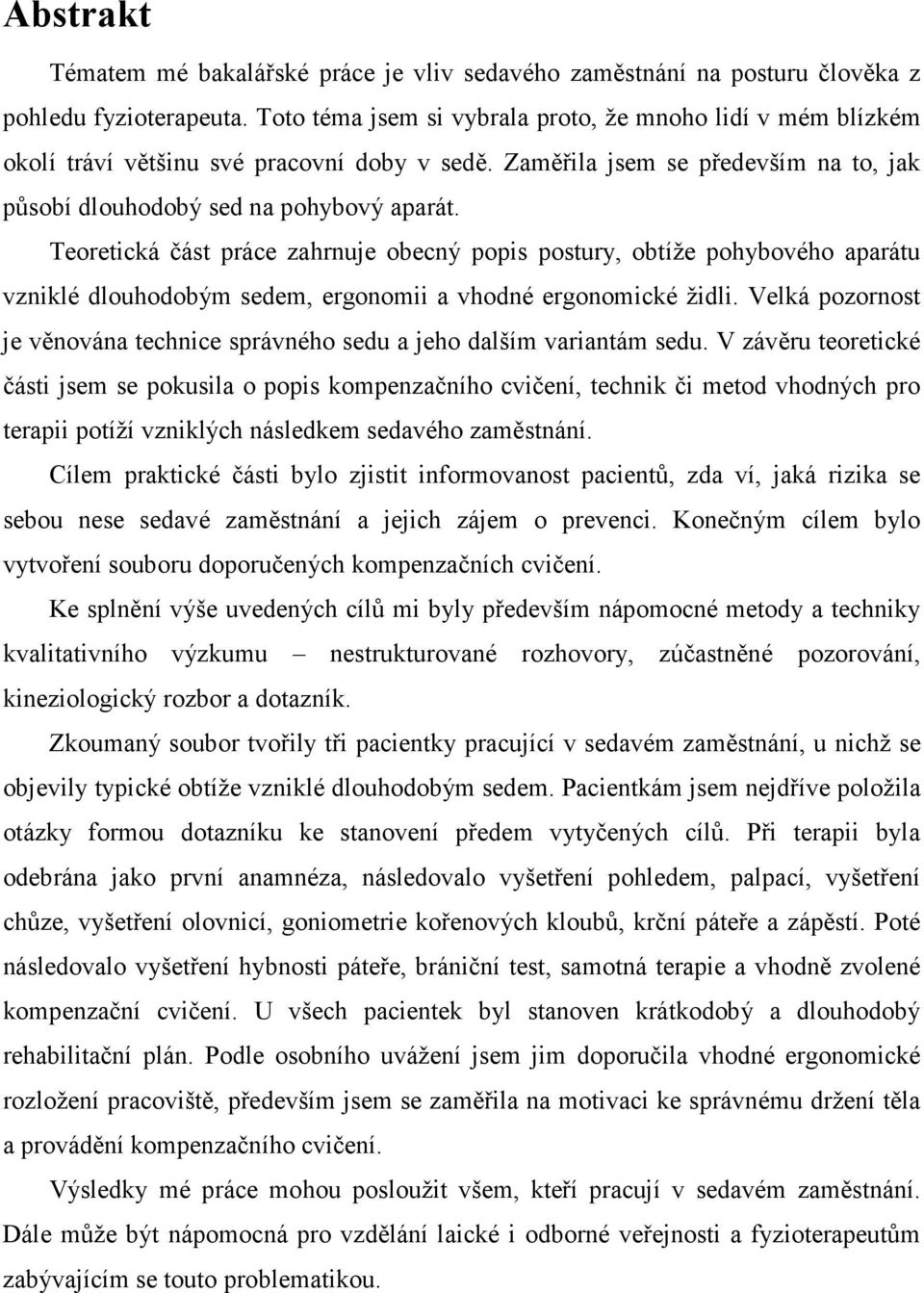 Teoretická část práce zahrnuje obecný popis postury, obtíže pohybového aparátu vzniklé dlouhodobým sedem, ergonomii a vhodné ergonomické židli.