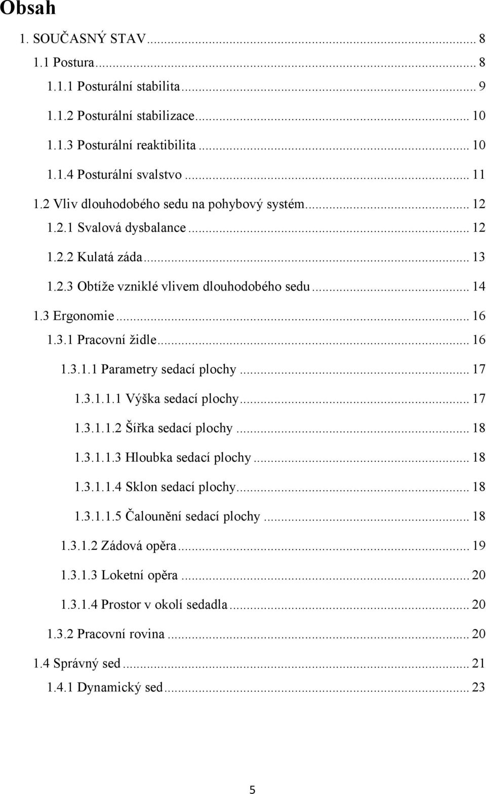 .. 16 1.3.1.1 Parametry sedací plochy... 17 1.3.1.1.1 Výška sedací plochy... 17 1.3.1.1.2 Šířka sedací plochy... 18 1.3.1.1.3 Hloubka sedací plochy... 18 1.3.1.1.4 Sklon sedací plochy... 18 1.3.1.1.5 Čalounění sedací plochy.