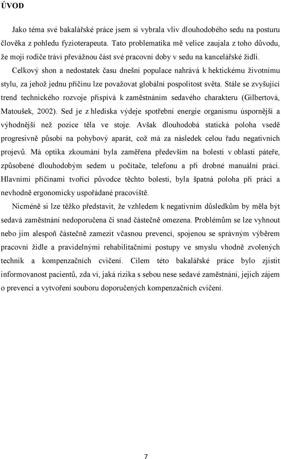 Celkový shon a nedostatek času dnešní populace nahrává k hektickému životnímu stylu, za jehož jednu příčinu lze považovat globální pospolitost světa.