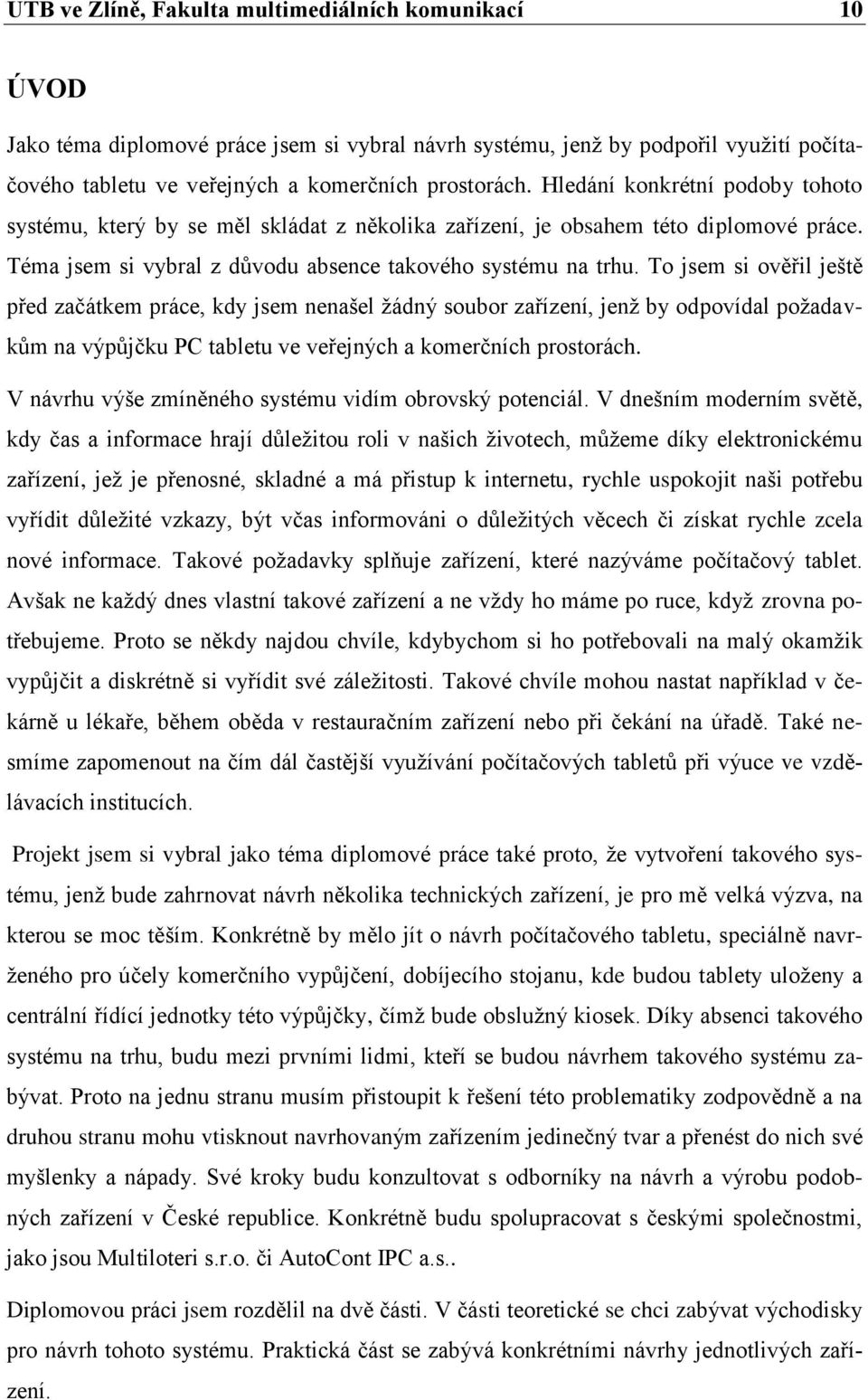 To jsem si ověřil ještě před začátkem práce, kdy jsem nenašel ţádný soubor zařízení, jenţ by odpovídal poţadavkům na výpůjčku PC tabletu ve veřejných a komerčních prostorách.