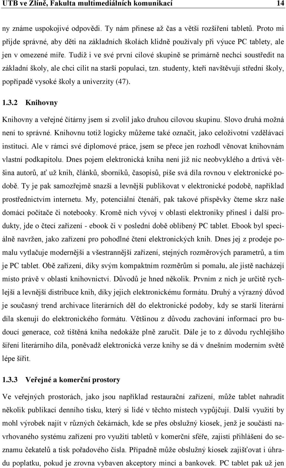 Tudíţ i ve své první cílové skupině se primárně nechci soustředit na základní školy, ale chci cílit na starší populaci, tzn.