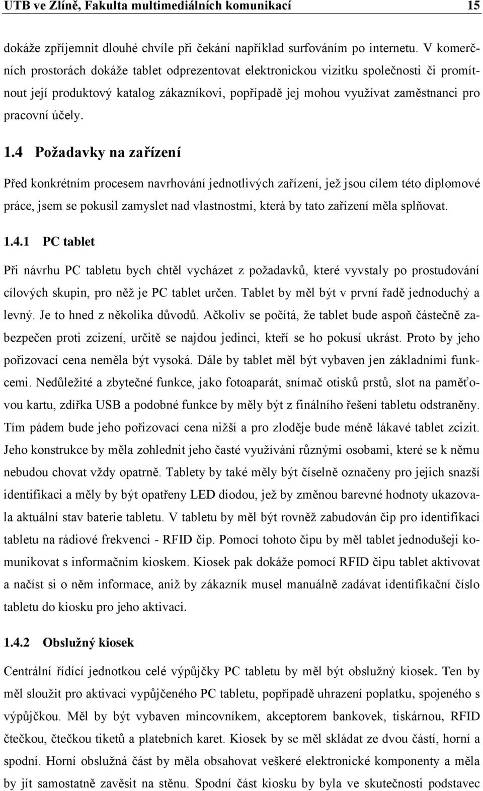 4 Poţadavky na zařízení Před konkrétním procesem navrhování jednotlivých zařízení, jeţ jsou cílem této diplomové práce, jsem se pokusil zamyslet nad vlastnostmi, která by tato zařízení měla splňovat.