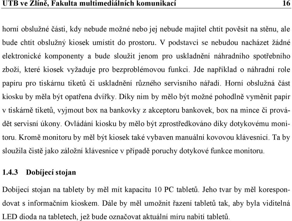 Jde například o náhradní role papíru pro tiskárnu tiketů či uskladnění různého servisního nářadí. Horní obsluţná část kiosku by měla být opatřena dvířky.