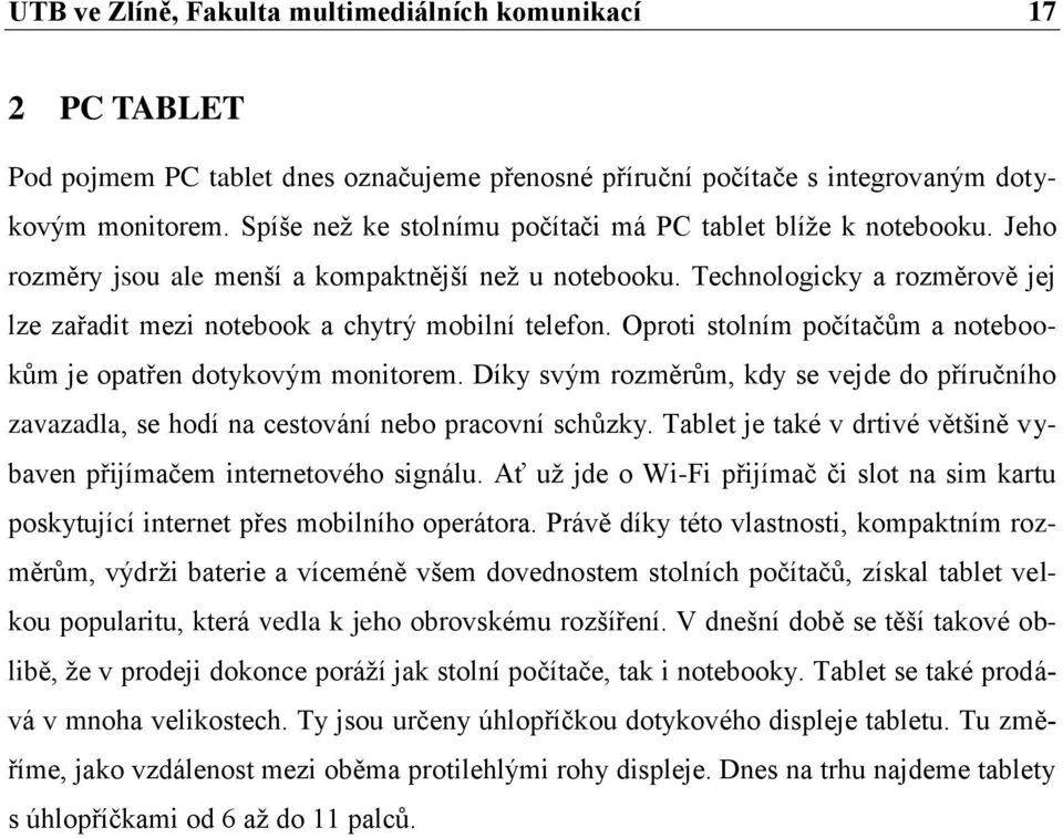 Technologicky a rozměrově jej lze zařadit mezi notebook a chytrý mobilní telefon. Oproti stolním počítačům a notebookům je opatřen dotykovým monitorem.